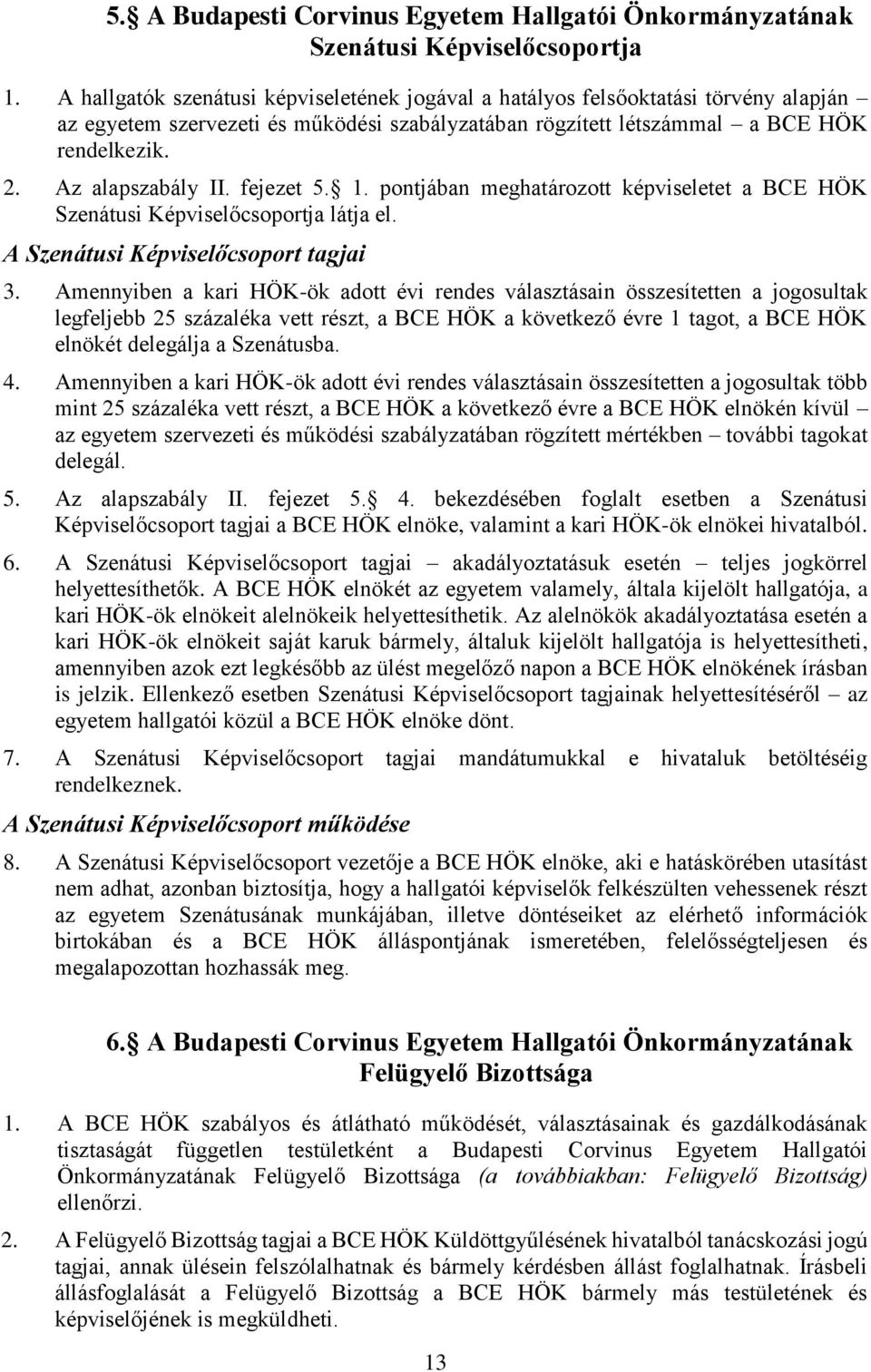 fejezet 5. 1. pontjában meghatározott képviseletet a BCE HÖK Szenátusi Képviselőcsoportja látja el. A Szenátusi Képviselőcsoport tagjai 3.