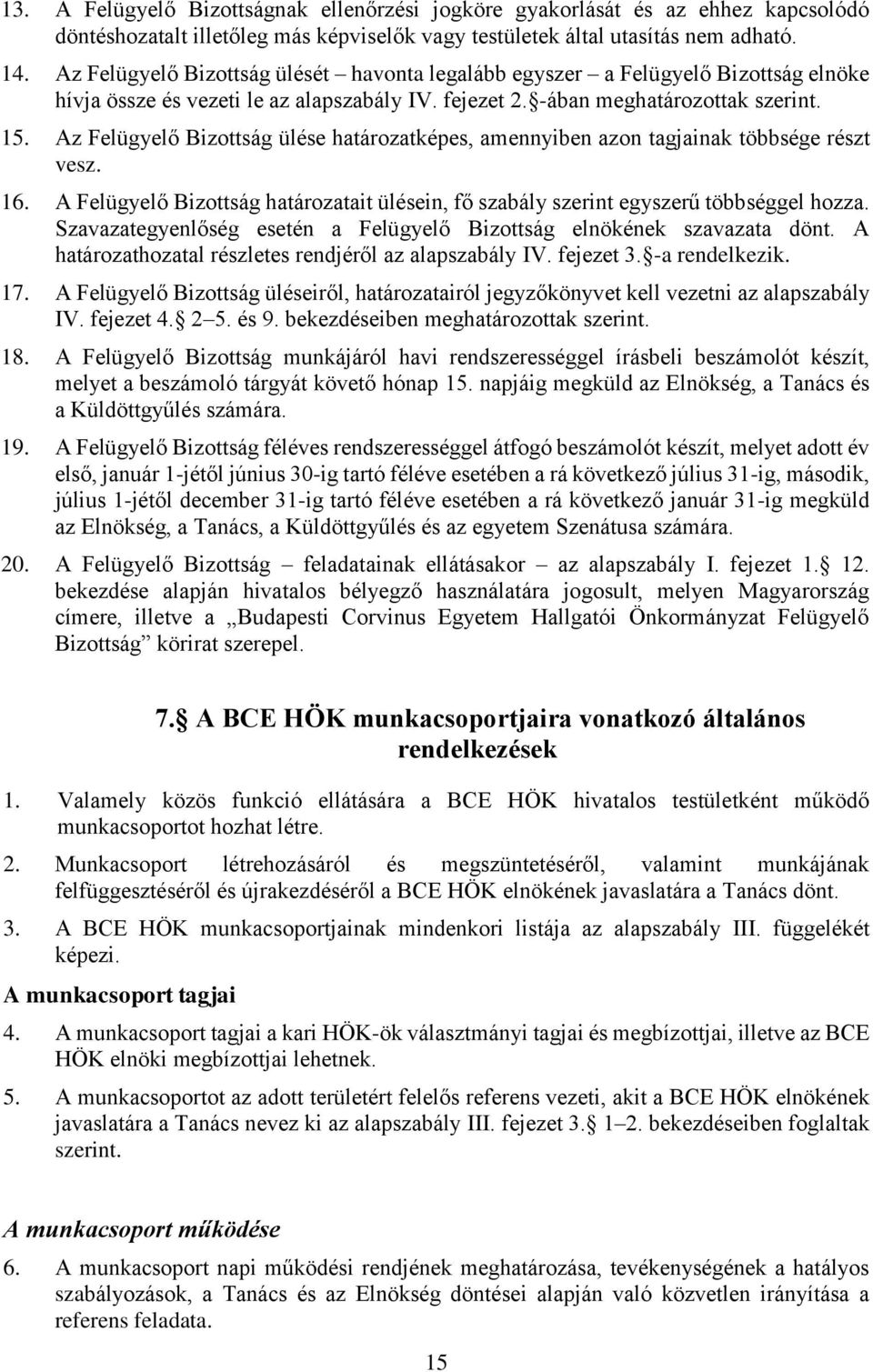 Az Felügyelő Bizottság ülése határozatképes, amennyiben azon tagjainak többsége részt vesz. 16. A Felügyelő Bizottság határozatait ülésein, fő szabály szerint egyszerű többséggel hozza.