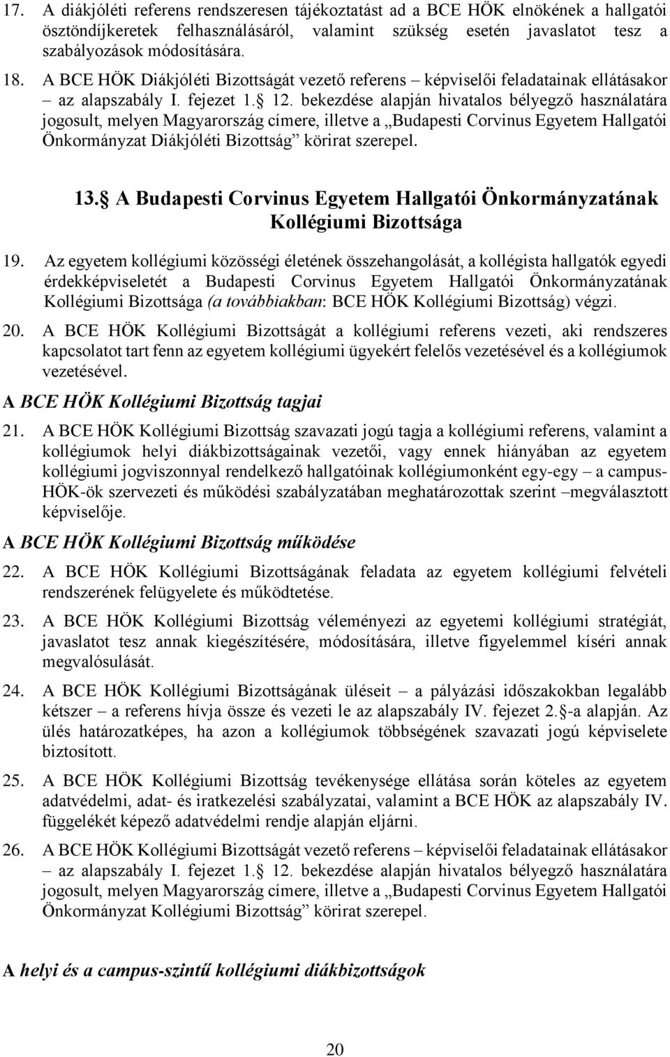 bekezdése alapján hivatalos bélyegző használatára jogosult, melyen Magyarország címere, illetve a Budapesti Corvinus Egyetem Hallgatói Önkormányzat Diákjóléti Bizottság körirat szerepel. 13.