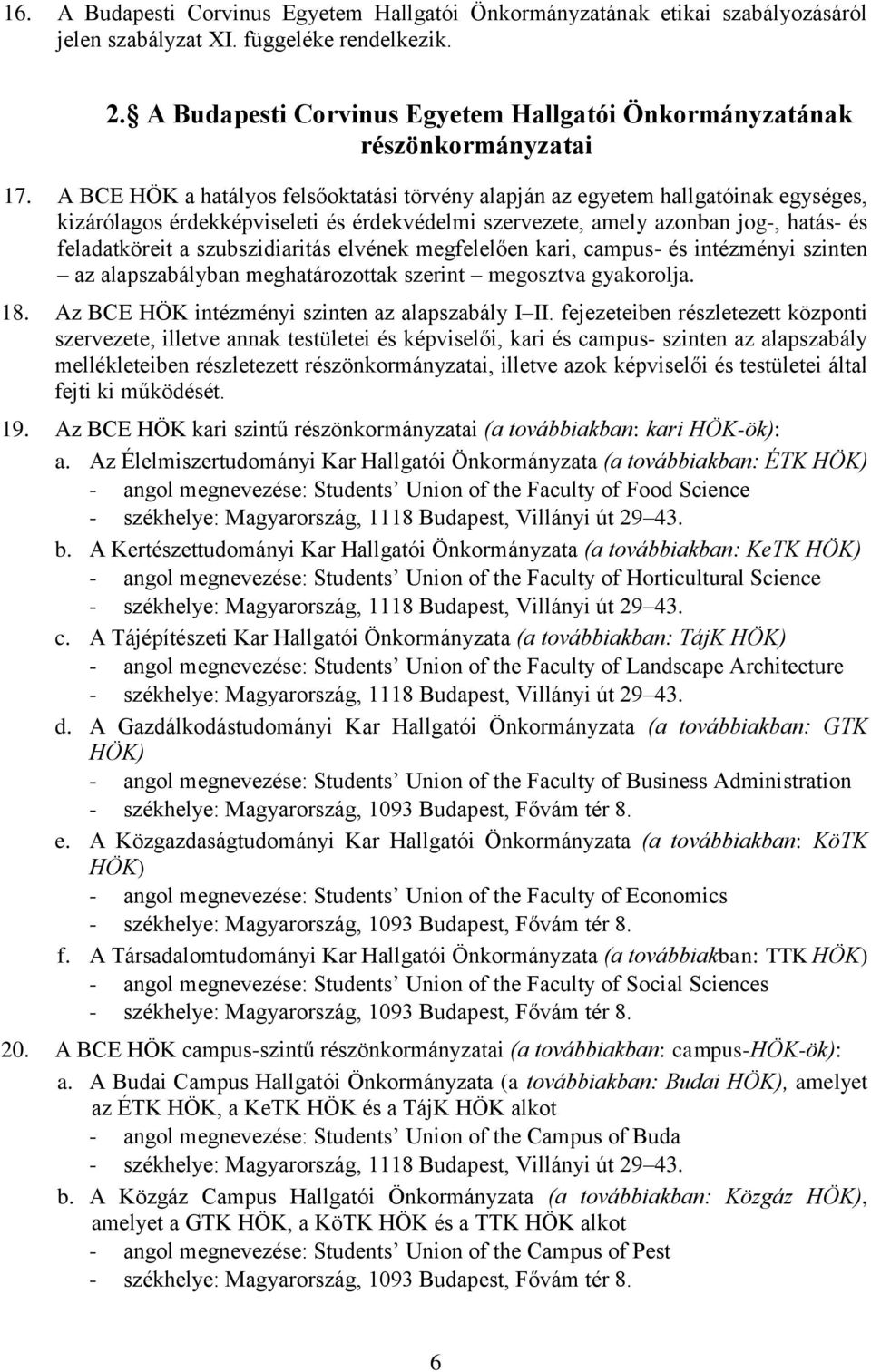 A BCE HÖK a hatályos felsőoktatási törvény alapján az egyetem hallgatóinak egységes, kizárólagos érdekképviseleti és érdekvédelmi szervezete, amely azonban jog-, hatás- és feladatköreit a