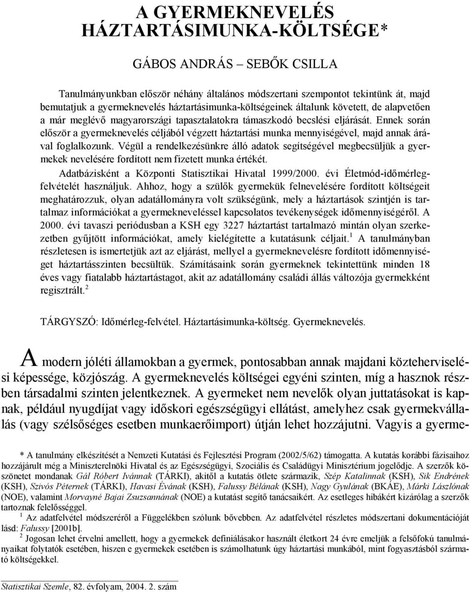 Ennek során először a gyermeknevelés céljából végzett háztartási munka mennyiségével, majd annak árával foglalkozunk.