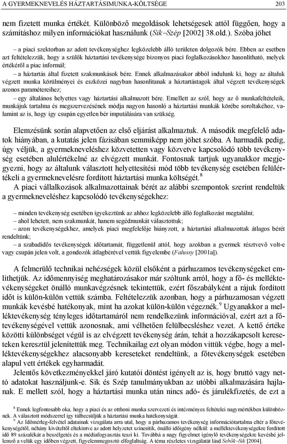 Ebben az esetben azt feltételezzük, hogy a szülők háztartási tevékenysége bizonyos piaci foglalkozásokhoz hasonlítható, melyek értékéről a piac informál; a háztartás által fizetett szakmunkások bére.