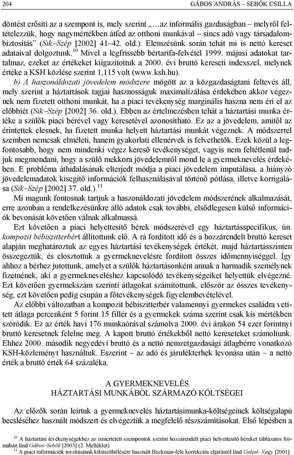 májusi adatokat tartalmaz, ezeket az értékeket kiigazítottuk a 2000. évi bruttó kereseti indexszel, melynek értéke a KSH közlése szerint 1,115 volt (www.ksh.hu).