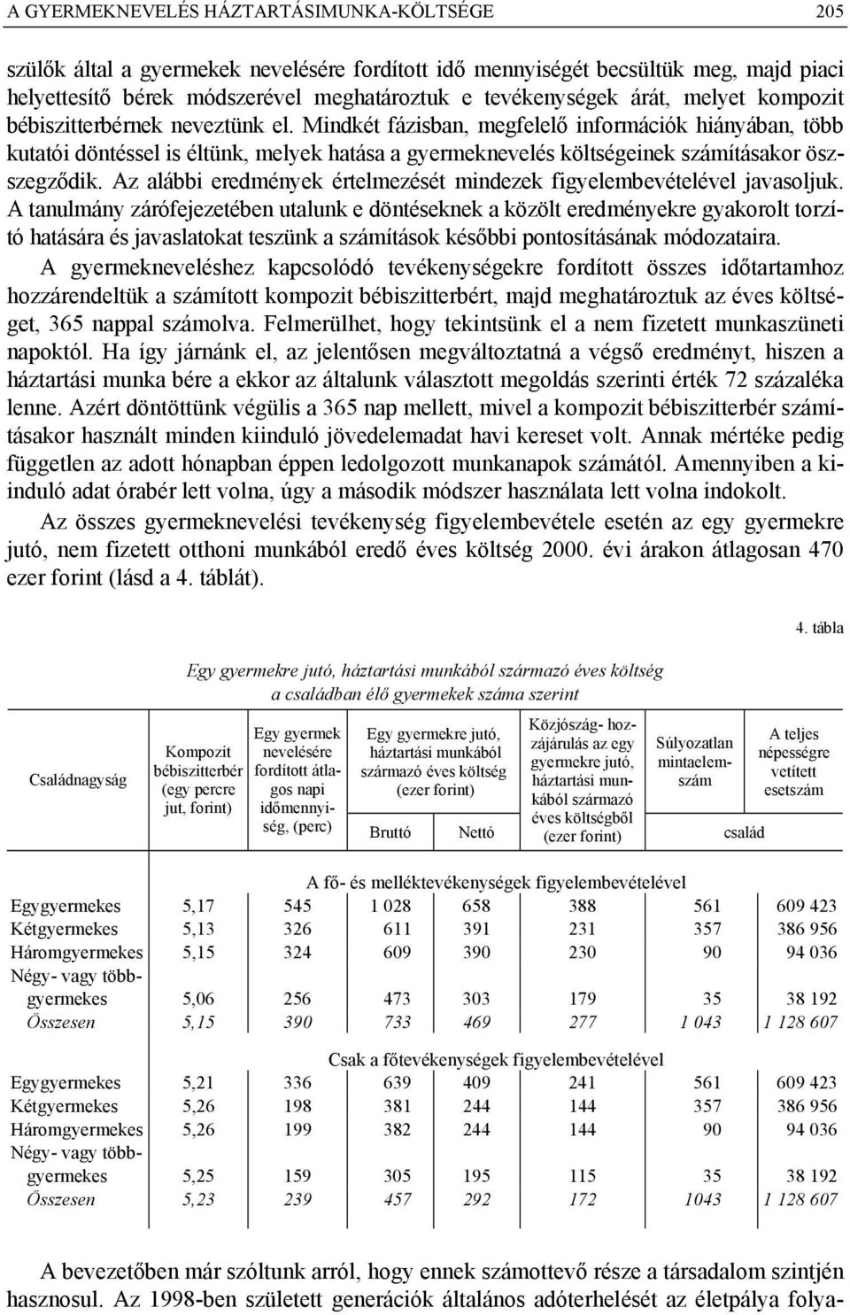 Mindkét fázisban, megfelelő információk hiányában, több kutatói döntéssel is éltünk, melyek hatása a gyermeknevelés költségeinek számításakor öszszegződik.