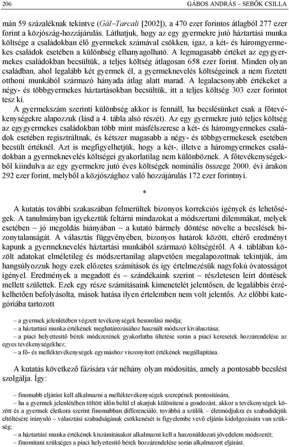 legmagasabb értéket az egygyermekes családokban becsültük, a teljes költség átlagosan 658 ezer forint.