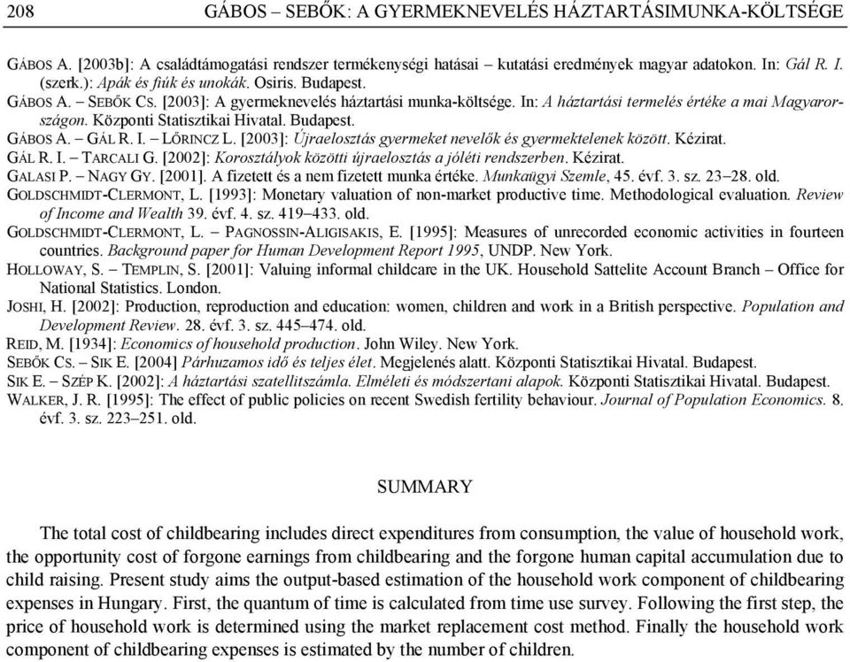 Budapest. GÁBOS. GÁL R. I. LŐRINCZ L. [2003]: Újraelosztás gyermeket nevelők és gyermektelenek között. Kézirat. GÁL R. I. TRCLI G. [2002]: Korosztályok közötti újraelosztás a jóléti rendszerben.