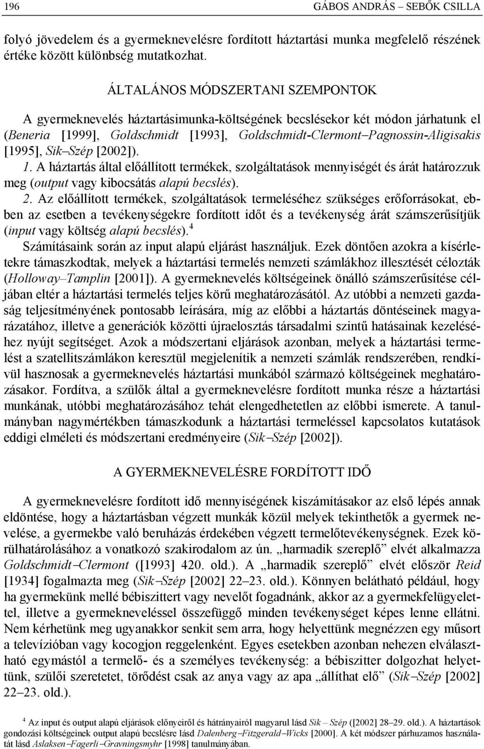 Szép [2002]). 1. háztartás által előállított termékek, szolgáltatások mennyiségét és árát határozzuk meg (output vagy kibocsátás alapú becslés). 2.