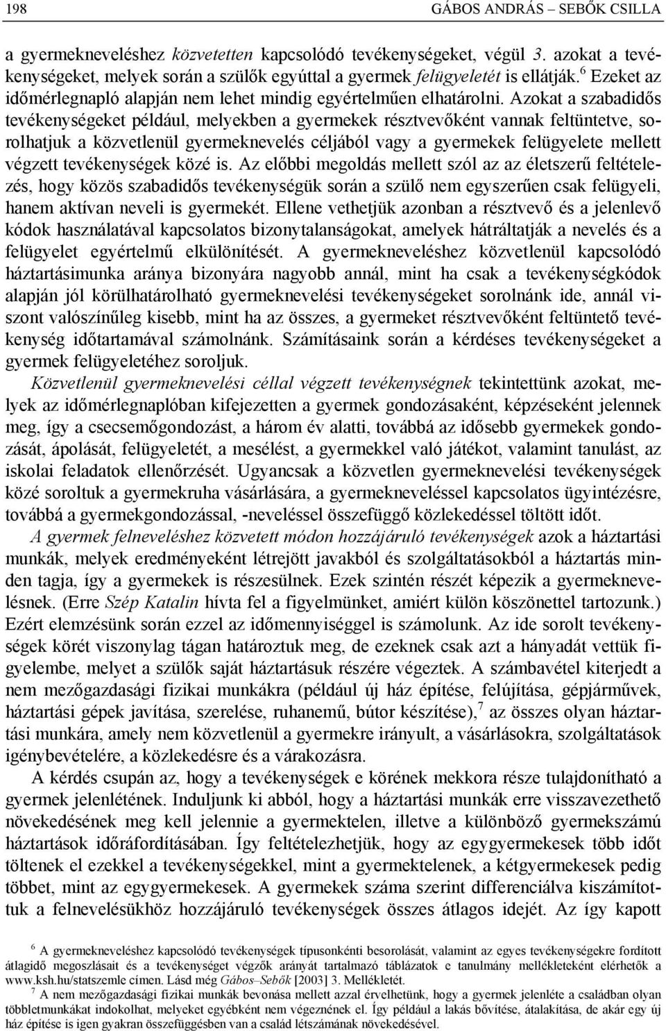 zokat a szabadidős tevékenységeket például, melyekben a gyermekek résztvevőként vannak feltüntetve, sorolhatjuk a közvetlenül gyermeknevelés céljából vagy a gyermekek felügyelete mellett végzett