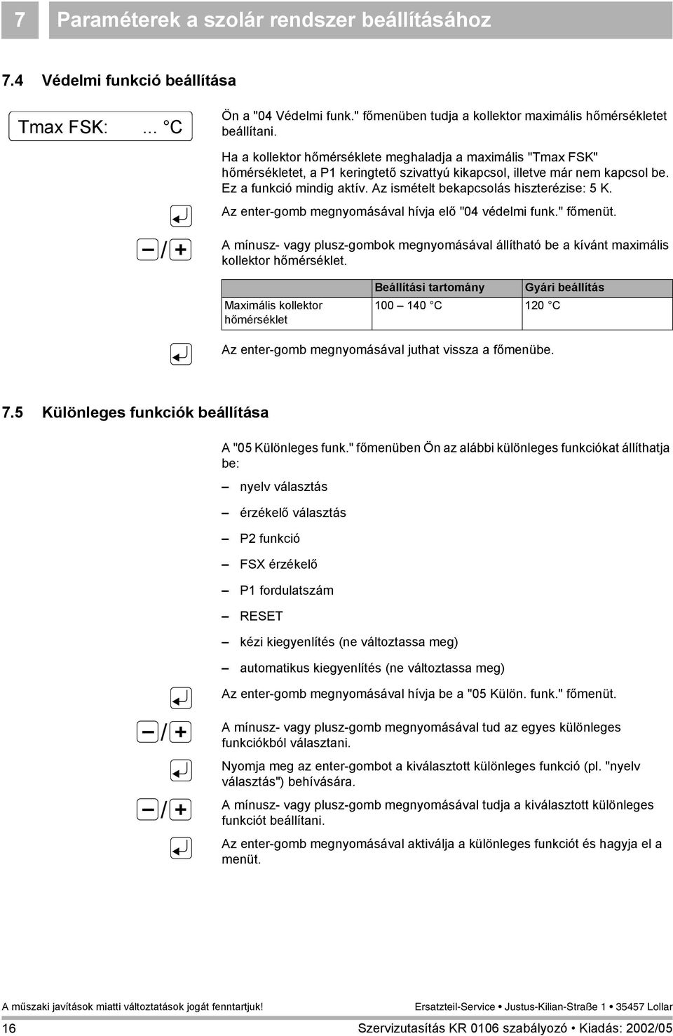 Az ismételt bekapcsolás hiszterézise: 5 K. Az enter-gomb megnyomásával hívja elő "04 védelmi funk." főmenüt.