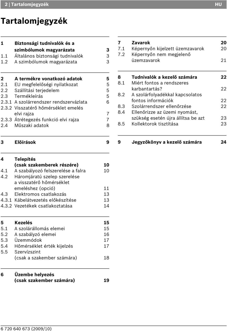 Termékleírás 5 2.3.1 A szolárrendszer rendszervázlata 6 2.3.2 Visszatérő hőmérséklet emelés elvi rajza 7 2.3.3 Átrétegezés funkció elvi rajza 7 2.4 Műszaki adatok 8 8 Tudnivalók a kezelő számára 22 8.