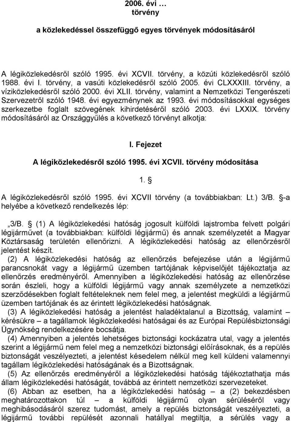 évi egyezménynek az 1993. évi módosításokkal egységes szerkezetbe foglalt szövegének kihirdetéséről szóló 2003. évi LXXIX. törvény módosításáról az Országgyűlés a következő törvényt alkotja: I.