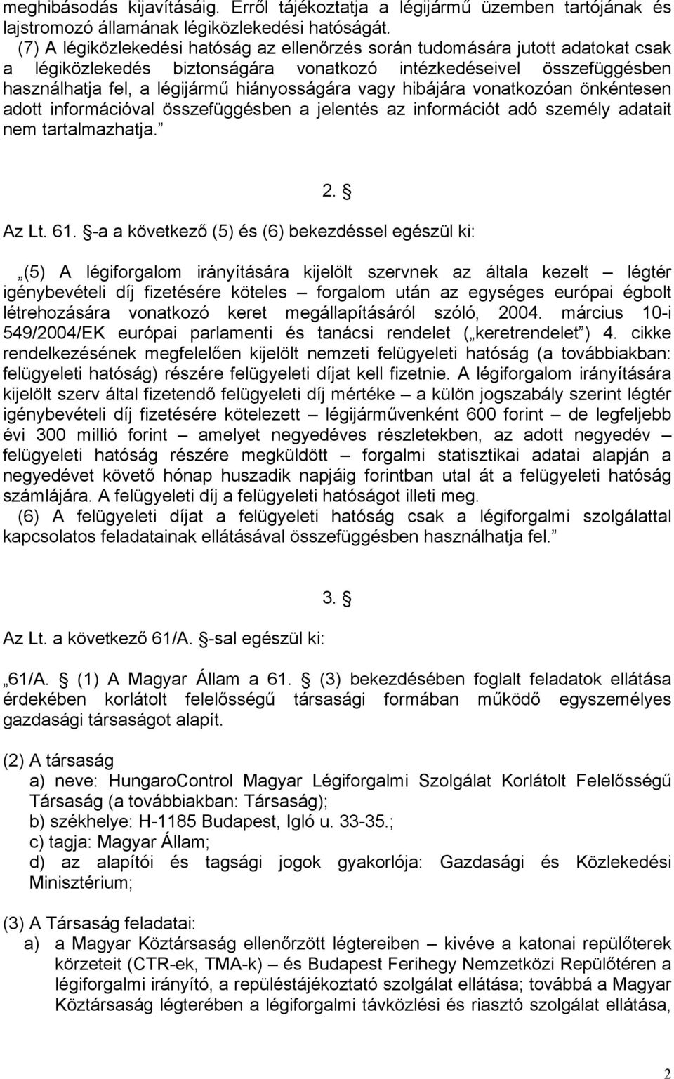 vagy hibájára vonatkozóan önkéntesen adott információval összefüggésben a jelentés az információt adó személy adatait nem tartalmazhatja. 2. Az Lt. 61.