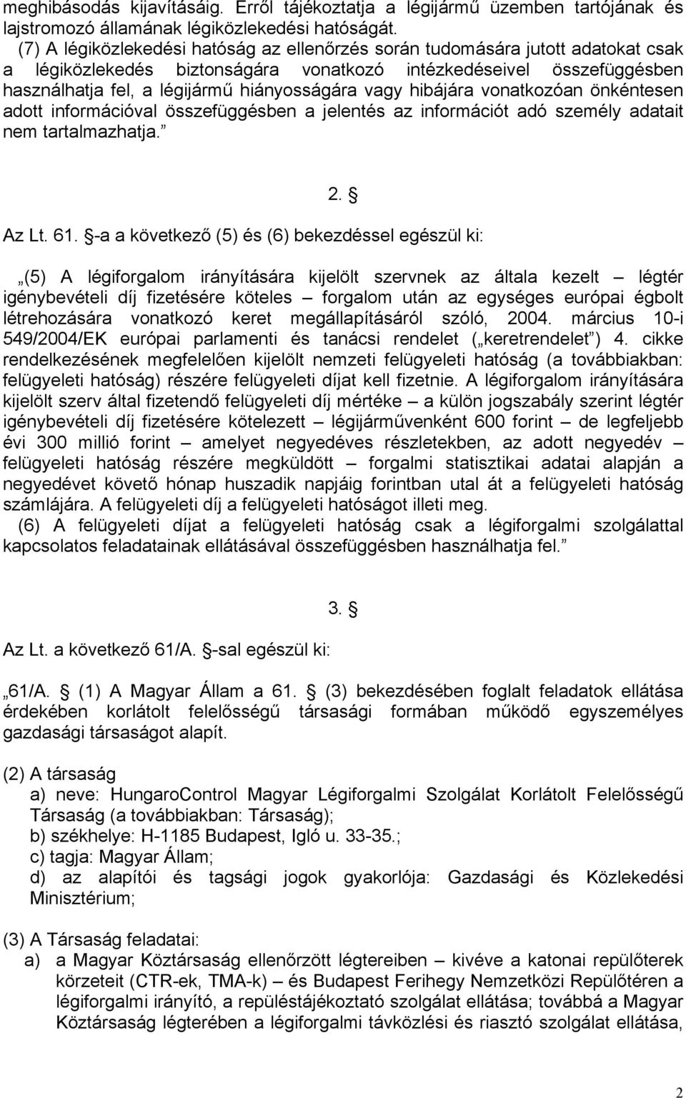 vagy hibájára vonatkozóan önkéntesen adott információval összefüggésben a jelentés az információt adó személy adatait nem tartalmazhatja. 2. Az Lt. 61.