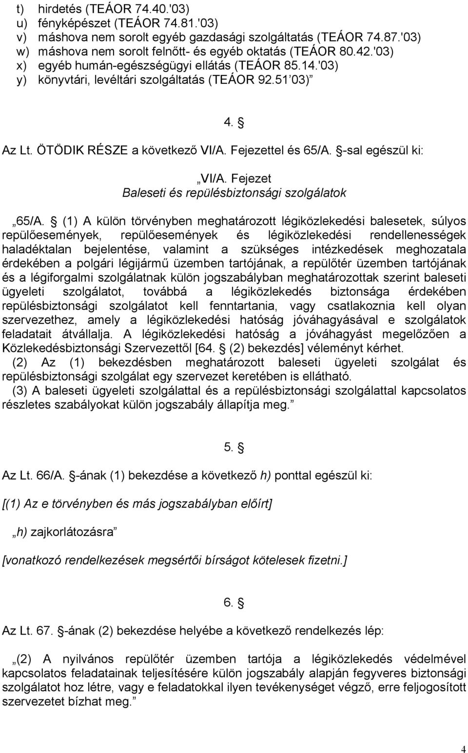 Fejezettel és 65/A. -sal egészül ki: 4. VI/A. Fejezet Baleseti és repülésbiztonsági szolgálatok 65/A.