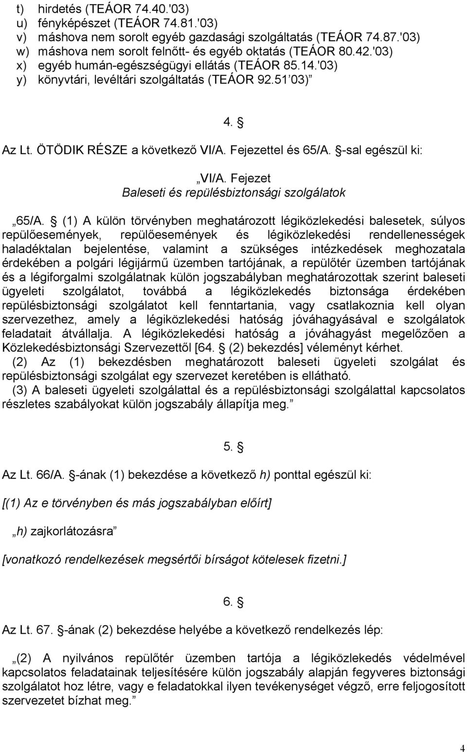 Fejezettel és 65/A. -sal egészül ki: 4. VI/A. Fejezet Baleseti és repülésbiztonsági szolgálatok 65/A.