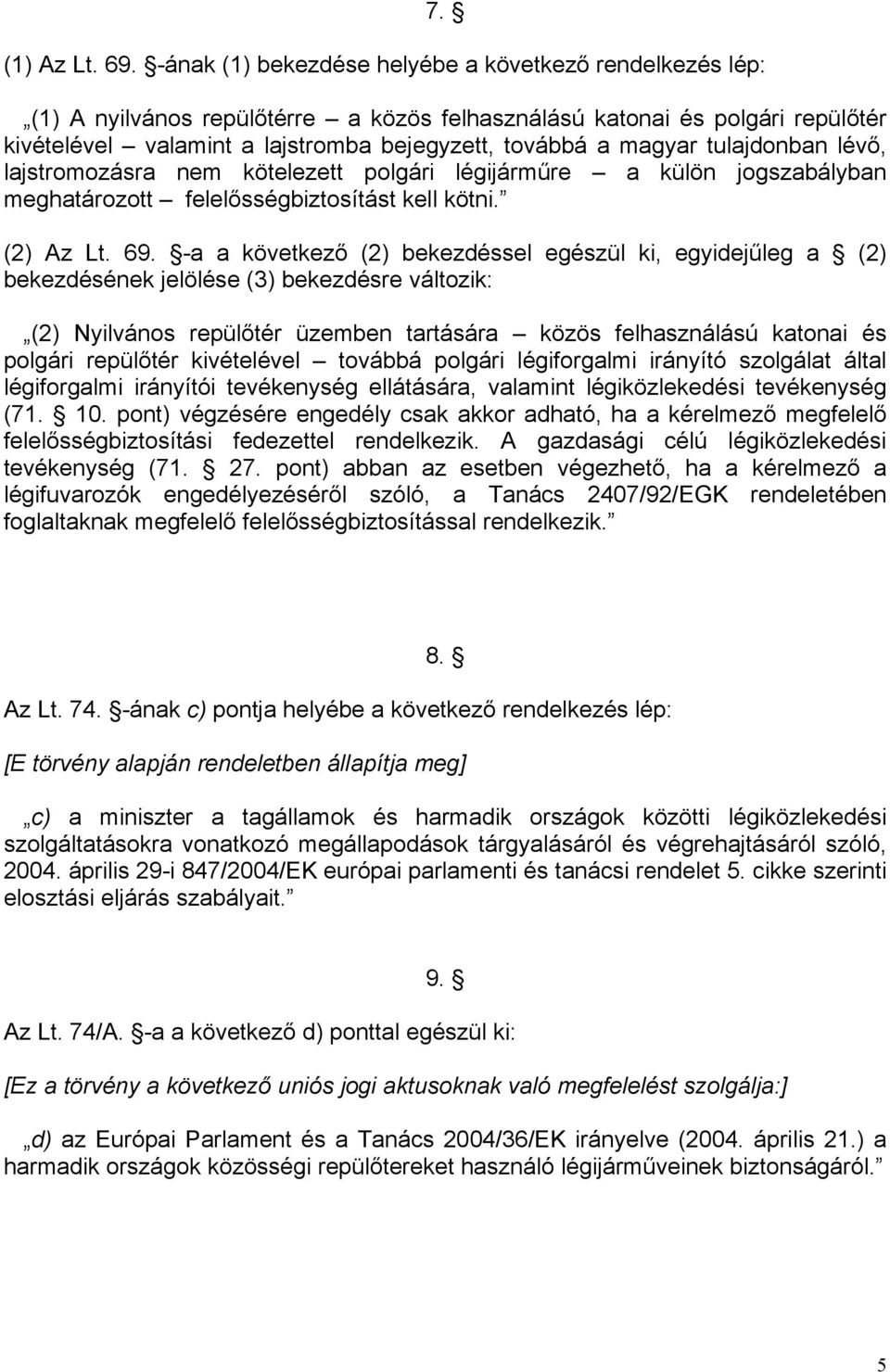 tulajdonban lévő, lajstromozásra nem kötelezett polgári légijárműre a külön jogszabályban meghatározott felelősségbiztosítást kell kötni. (2) Az Lt. 69.