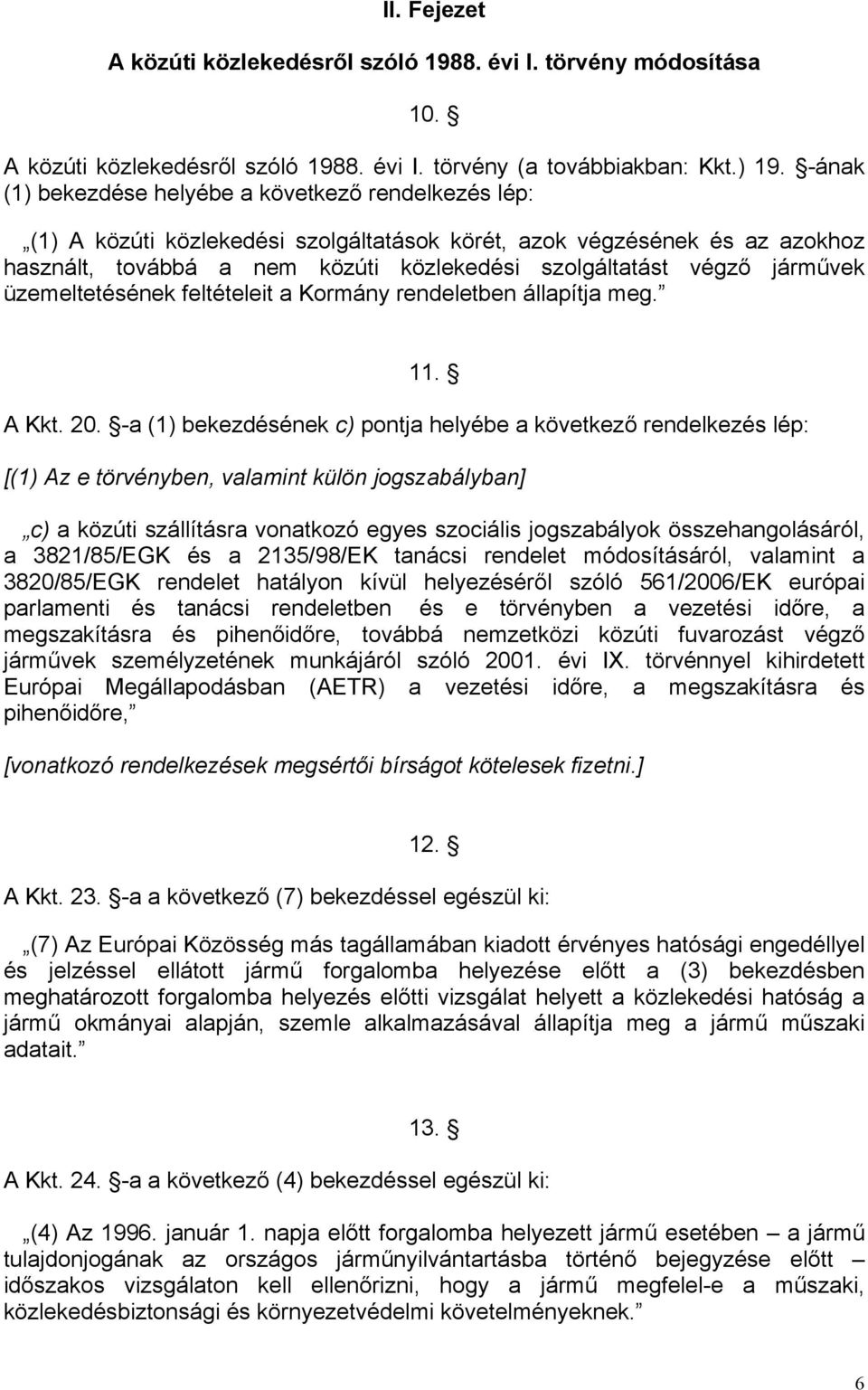 járművek üzemeltetésének feltételeit a Kormány rendeletben állapítja meg. 11. A Kkt. 20.