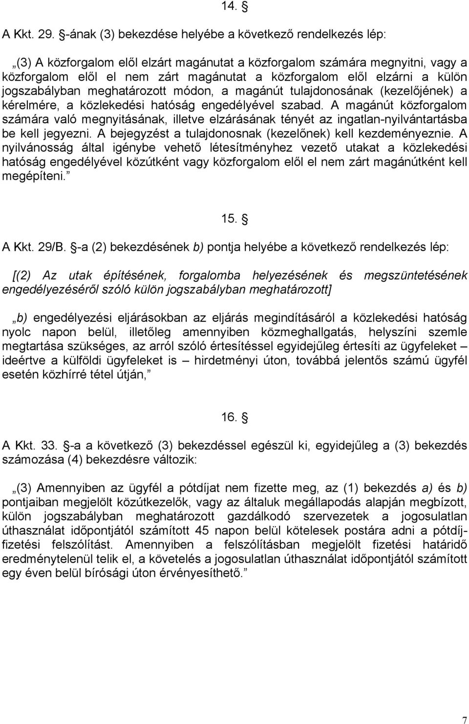 elzárni a külön jogszabályban meghatározott módon, a magánút tulajdonosának (kezelőjének) a kérelmére, a közlekedési hatóság engedélyével szabad.