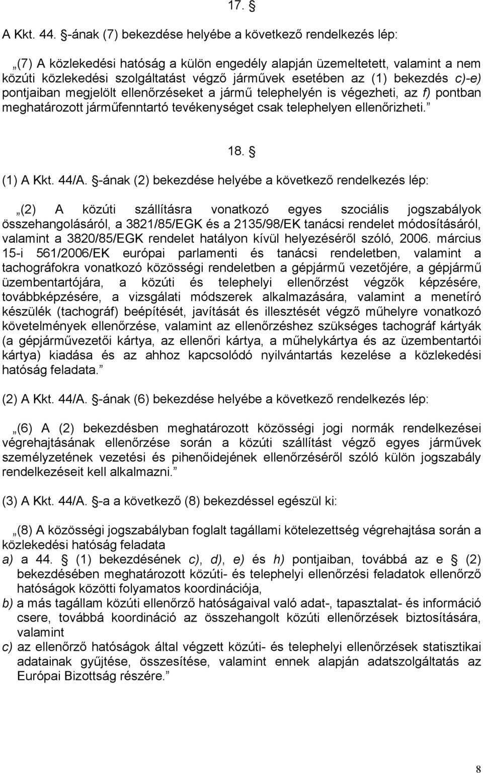 (1) bekezdés c)-e) pontjaiban megjelölt ellenőrzéseket a jármű telephelyén is végezheti, az f) pontban meghatározott járműfenntartó tevékenységet csak telephelyen ellenőrizheti. 18. (1) A Kkt. 44/A.