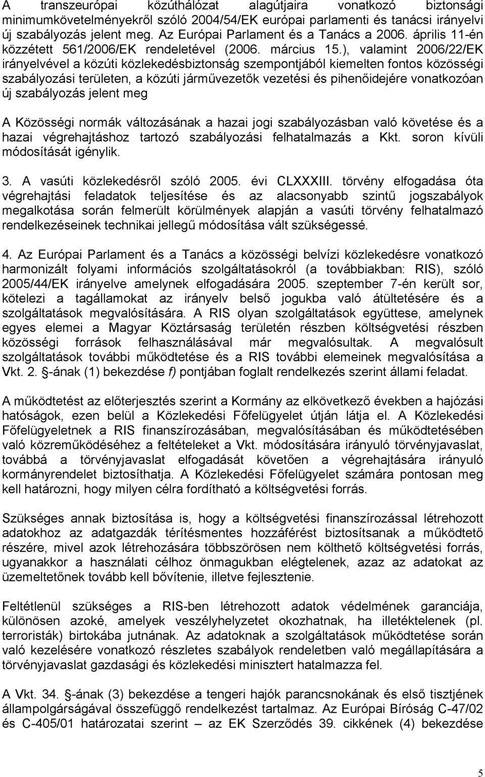 ), valamint 2006/22/EK irányelvével a közúti közlekedésbiztonság szempontjából kiemelten fontos közösségi szabályozási területen, a közúti járművezetők vezetési és pihenőidejére vonatkozóan új