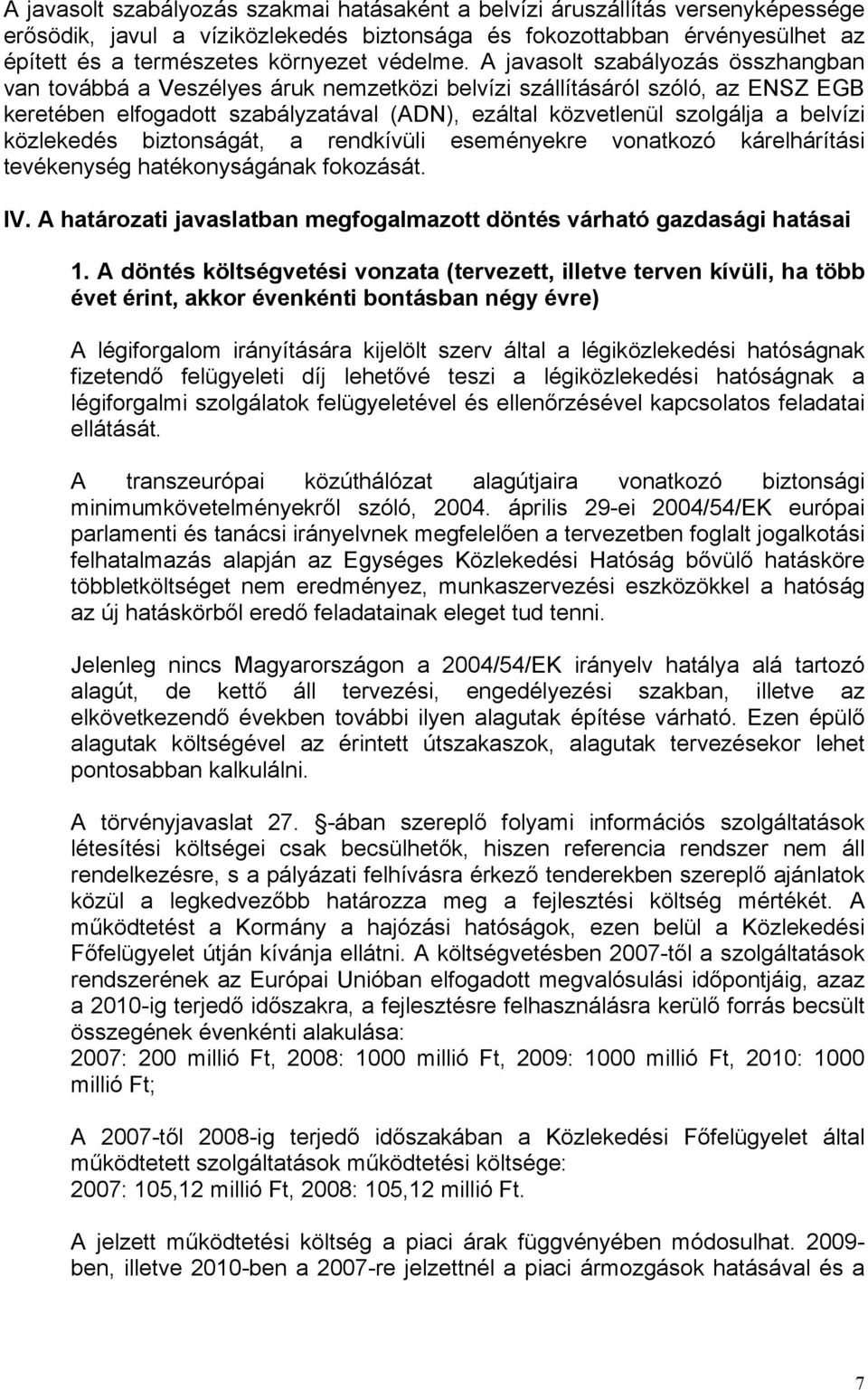 A javasolt szabályozás összhangban van továbbá a Veszélyes áruk nemzetközi belvízi szállításáról szóló, az ENSZ EGB keretében elfogadott szabályzatával (ADN), ezáltal közvetlenül szolgálja a belvízi