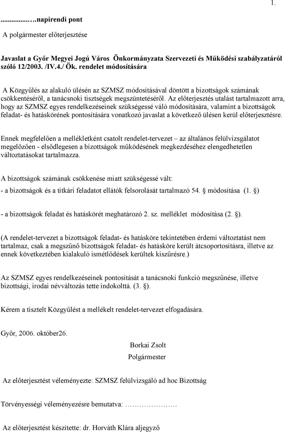 Az előterjesztés utalást tartalmazott arra, hogy az SZMSZ egyes rendelkezéseinek szükségessé váló módosítására, valamint a bizottságok feladat- és hatáskörének pontosítására vonatkozó javaslat a