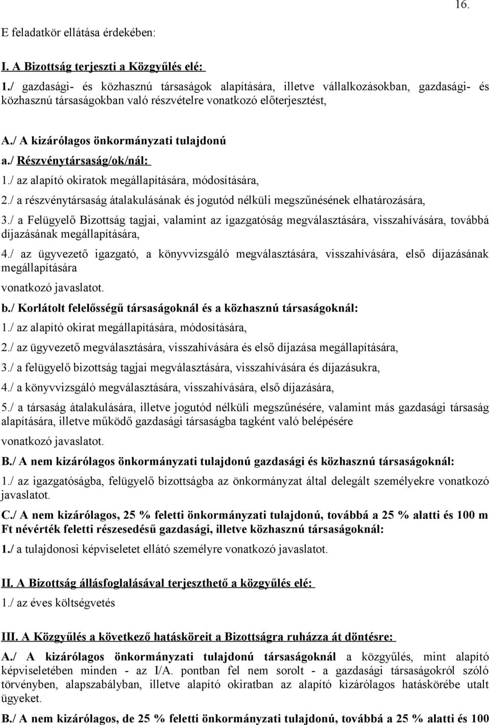 / A kizárólagos önkormányzati tulajdonú a./ Részvénytársaság/ok/nál: 1./ az alapító okiratok megállapítására, módosítására, 2.