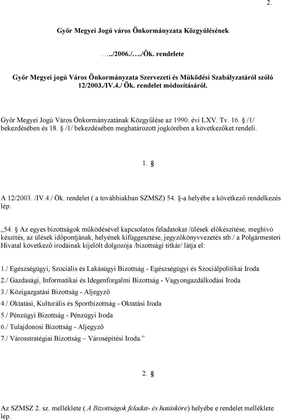 /IV.4./ Ök. rendelet ( a továbbiakban SZMSZ) 54. -a helyébe a következő rendelkezés lép: 54.