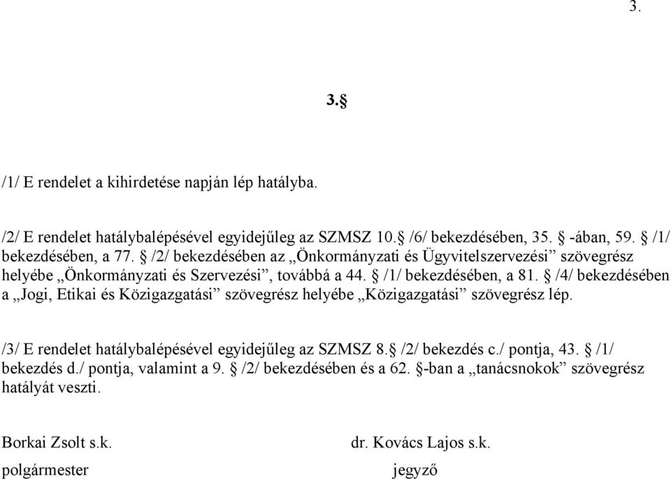 /4/ bekezdésében a Jogi, Etikai és Közigazgatási szövegrész helyébe Közigazgatási szövegrész lép. /3/ E rendelet hatálybalépésével egyidejűleg az SZMSZ 8.