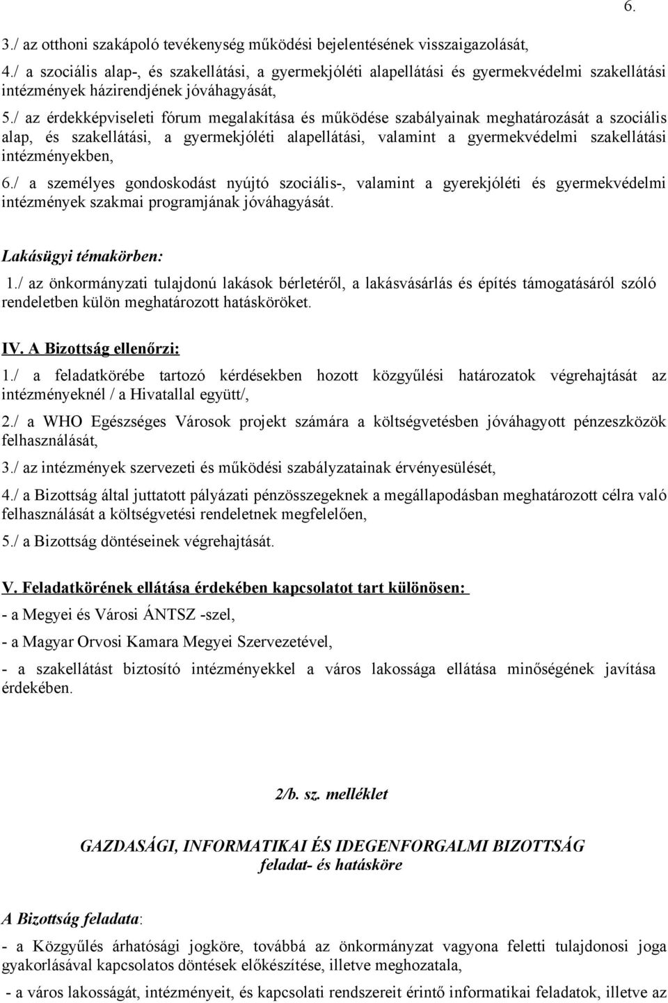 / az érdekképviseleti fórum megalakítása és működése szabályainak meghatározását a szociális alap, és szakellátási, a gyermekjóléti alapellátási, valamint a gyermekvédelmi szakellátási