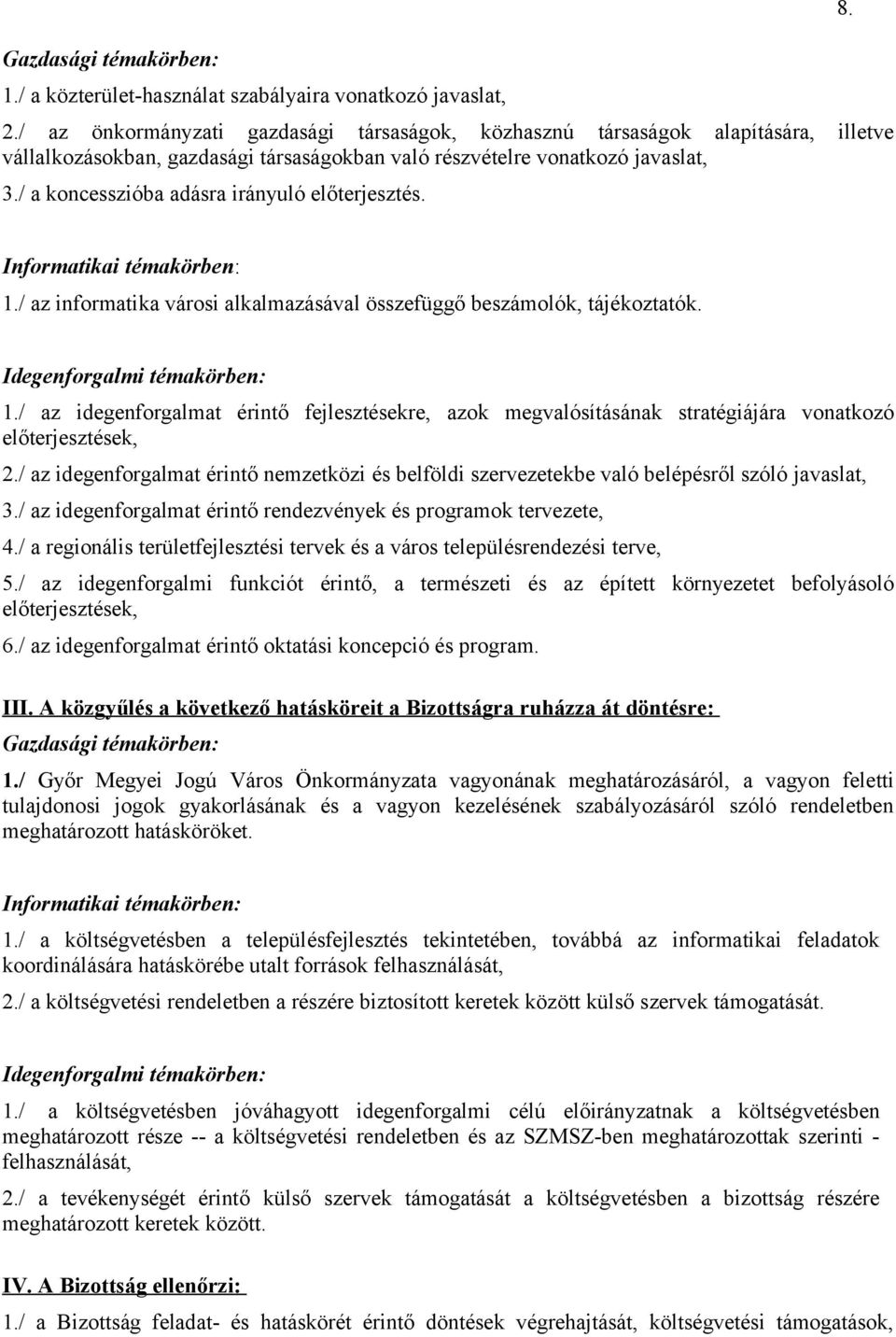 / a koncesszióba adásra irányuló előterjesztés. 8. Informatikai témakörben: 1./ az informatika városi alkalmazásával összefüggő beszámolók, tájékoztatók. Idegenforgalmi témakörben: 1.