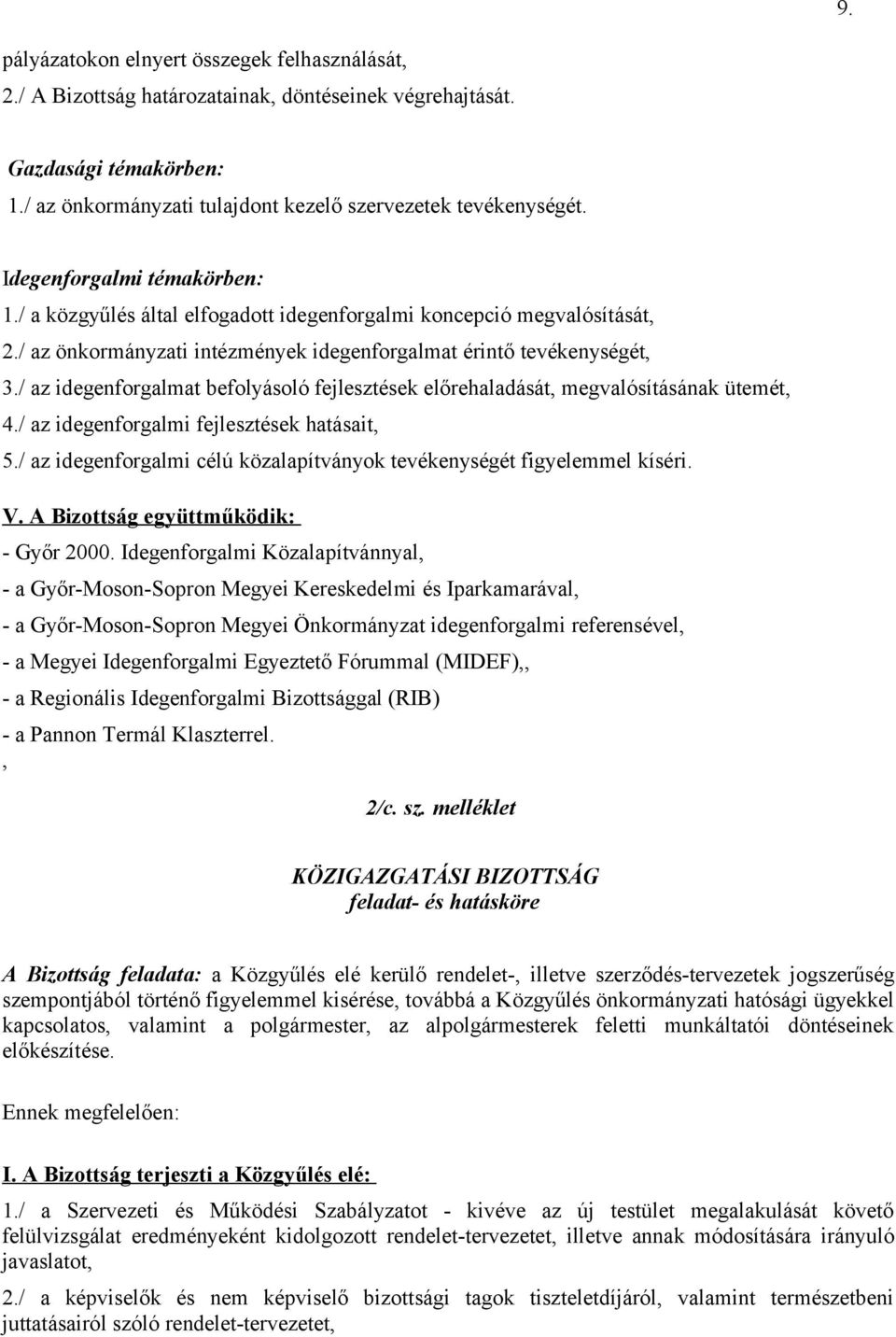 / az idegenforgalmat befolyásoló fejlesztések előrehaladását, megvalósításának ütemét, 4./ az idegenforgalmi fejlesztések hatásait, 5.