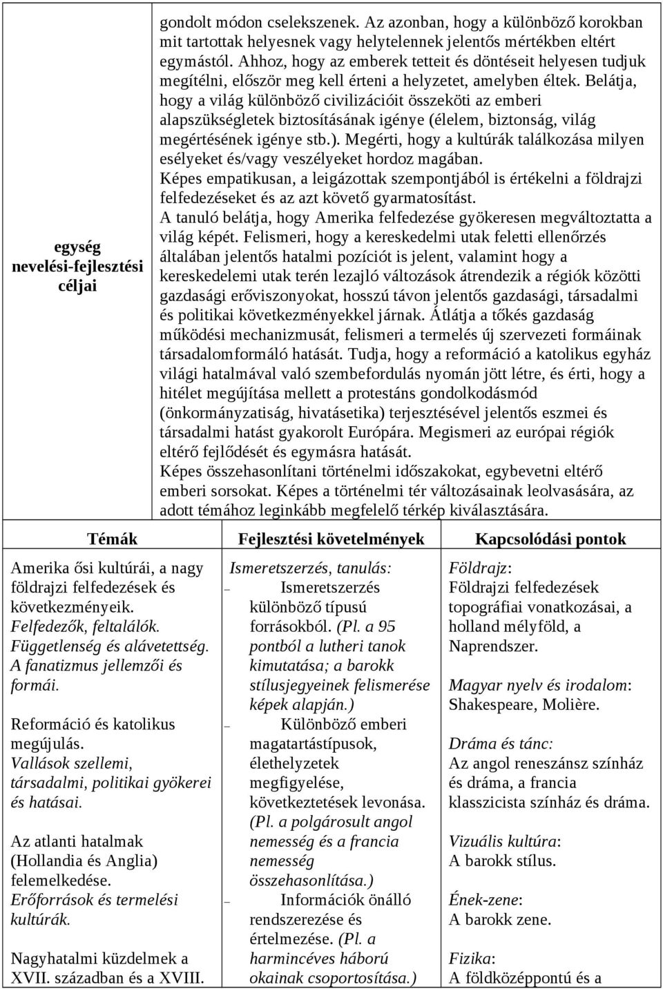 Belátja, hogy a világ különböző civilizációit összeköti az emberi alapszükségletek biztosításának igénye (élelem, biztonság, világ megértésének igénye stb.).