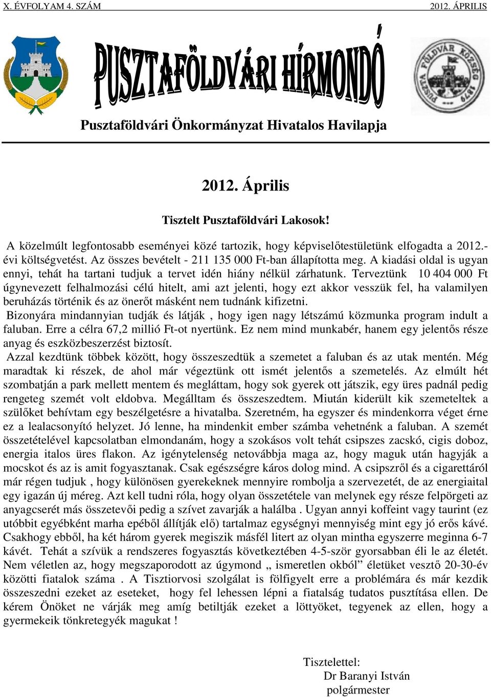 A kiadási oldal is ugyan ennyi, tehát ha tartani tudjuk a tervet idén hiány nélkül zárhatunk.