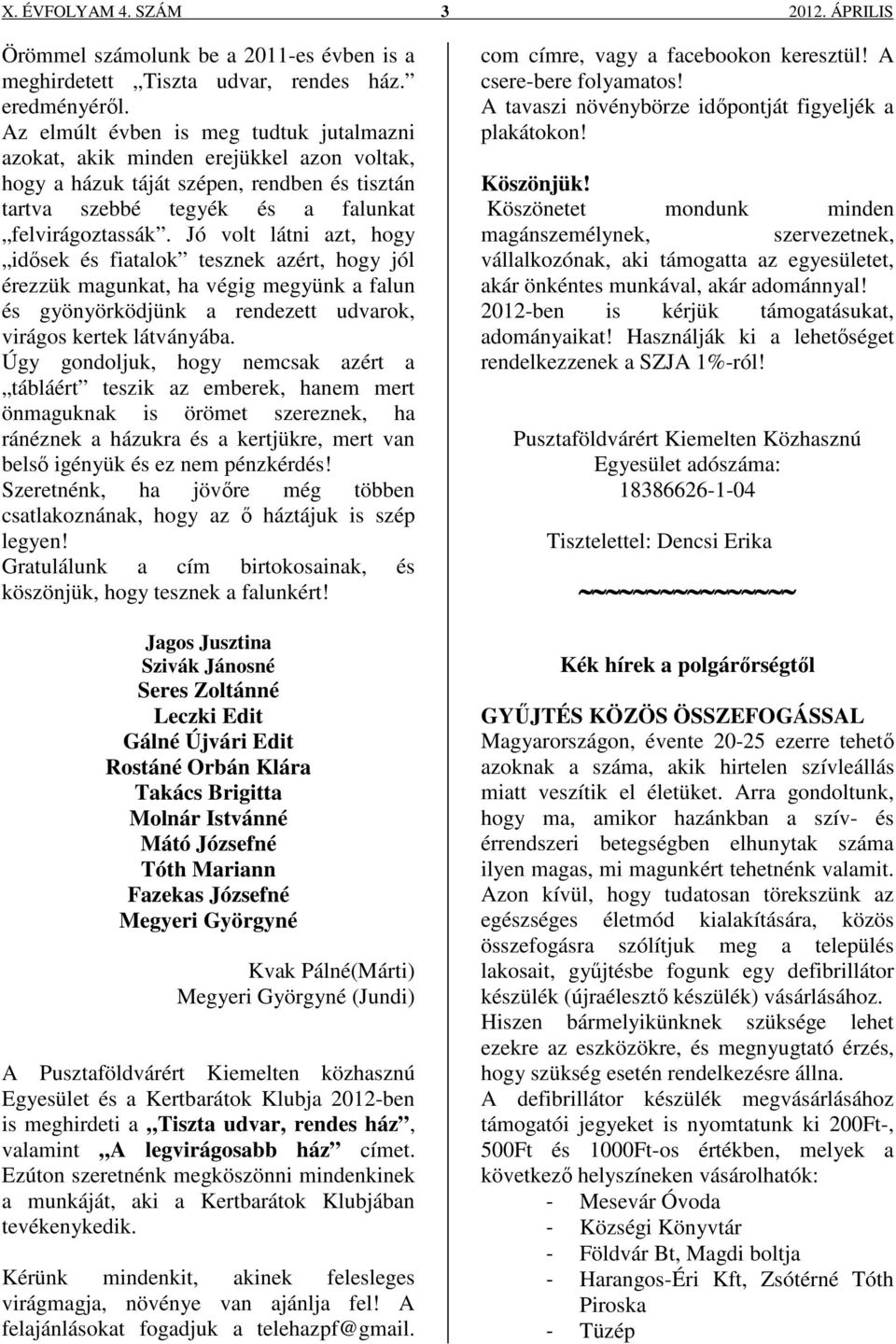 Jó volt látni azt, hogy idősek és fiatalok tesznek azért, hogy jól érezzük magunkat, ha végig megyünk a falun és gyönyörködjünk a rendezett udvarok, virágos kertek látványába.