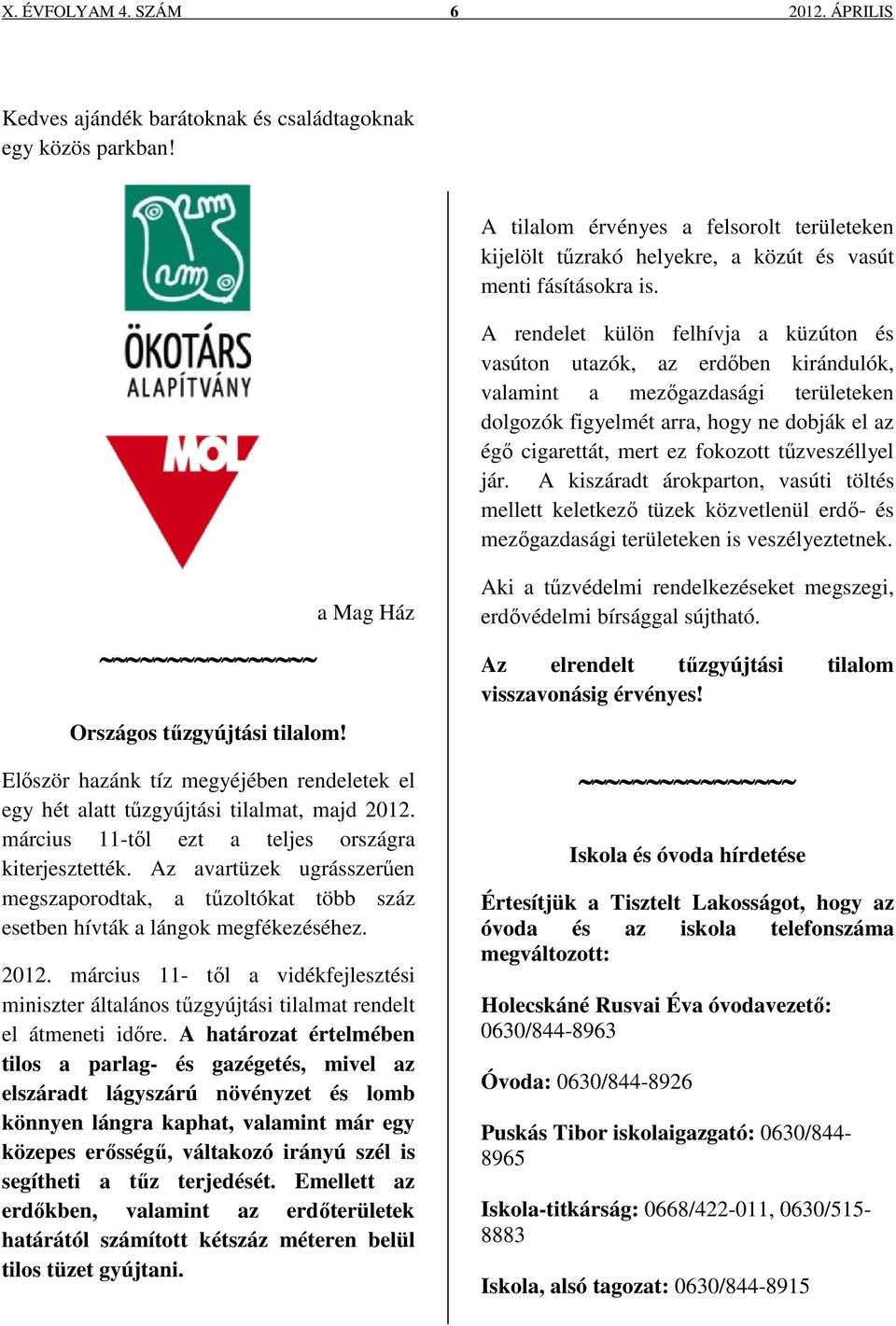 A rendelet külön felhívja a küzúton és vasúton utazók, az erdőben kirándulók, valamint a mezőgazdasági területeken dolgozók figyelmét arra, hogy ne dobják el az égő cigarettát, mert ez fokozott