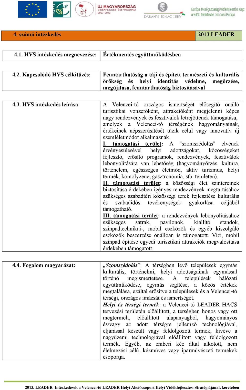 Kapcsolódó HVS célkitűzés: Fenntarthatóság a táji és épített természeti és kulturális örökség és helyi identitás védelme, megőrzése, megújítása, fenntarthatóság biztosításával 4.3.