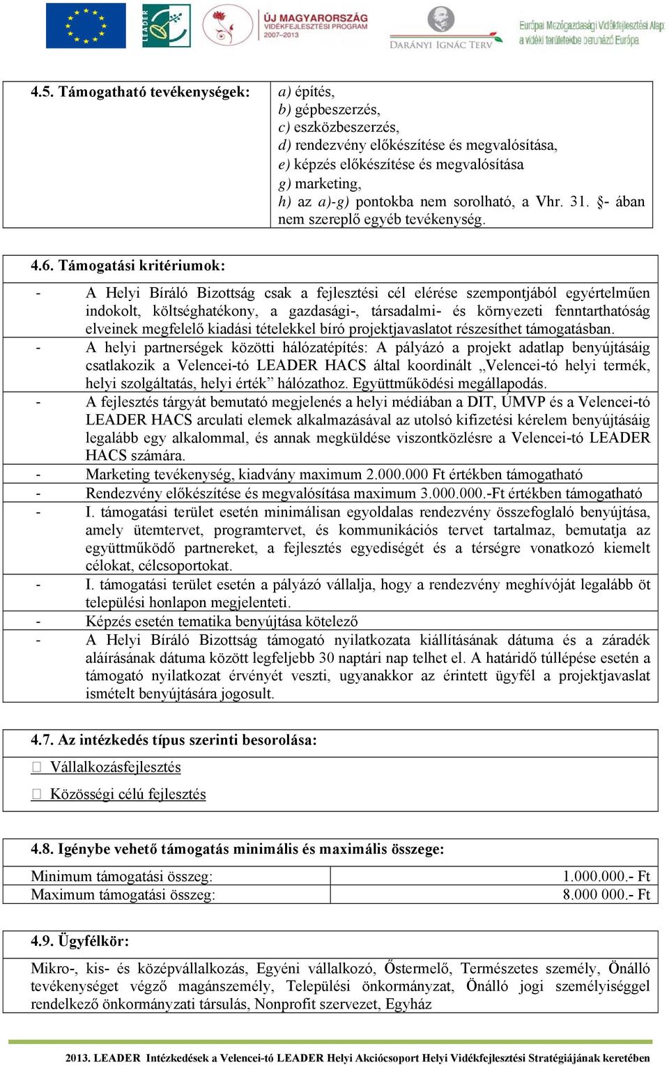 Támogatási kritériumok: A Helyi Bíráló Bizottság csak a fejlesztési cél elérése szempontjából egyértelműen indokolt, költséghatékony, a gazdasági-, társadalmi- és környezeti fenntarthatóság elveinek