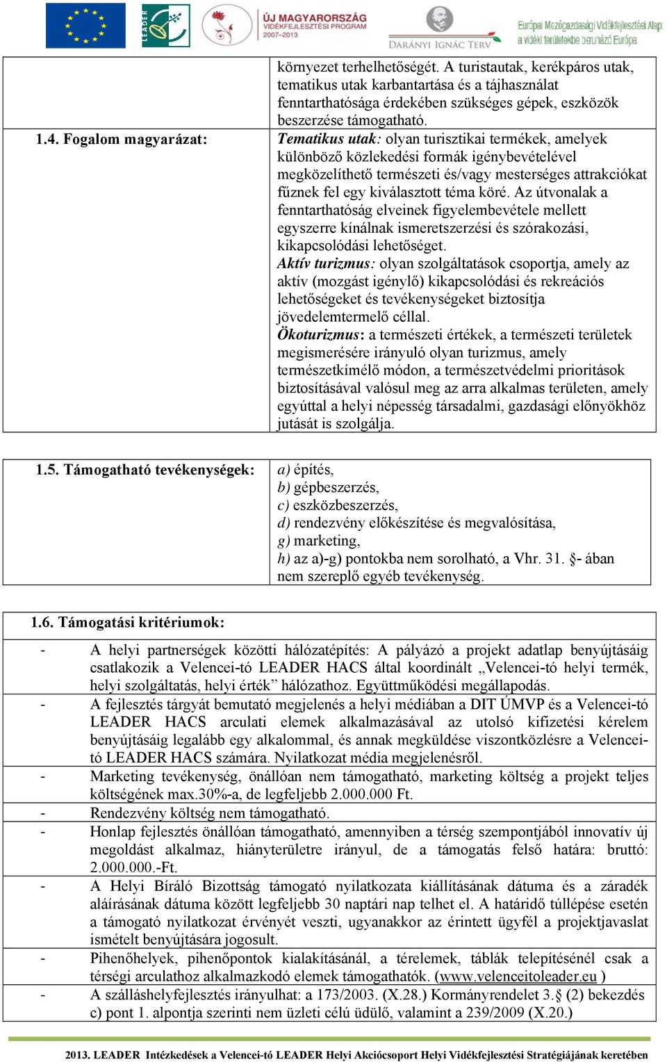 kiválasztott téma köré. Az útvonalak a fenntarthatóság elveinek figyelembevétele mellett egyszerre kínálnak ismeretszerzési és szórakozási, kikapcsolódási lehetőséget.