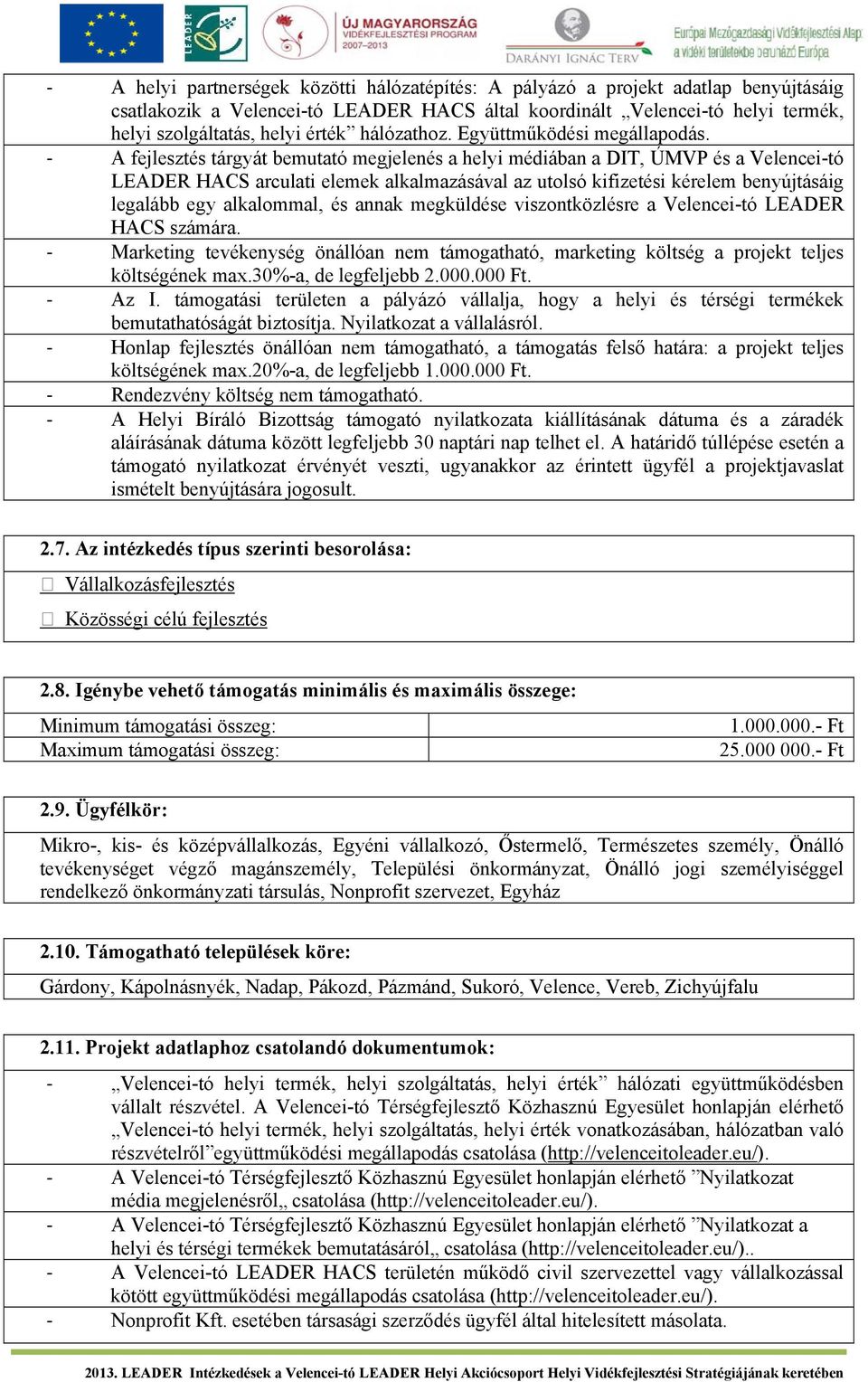 A fejlesztés tárgyát bemutató megjelenés a helyi médiában a DIT, ÚMVP és a Velencei-tó LEADER HACS arculati elemek alkalmazásával az utolsó kifizetési kérelem benyújtásáig legalább egy alkalommal, és