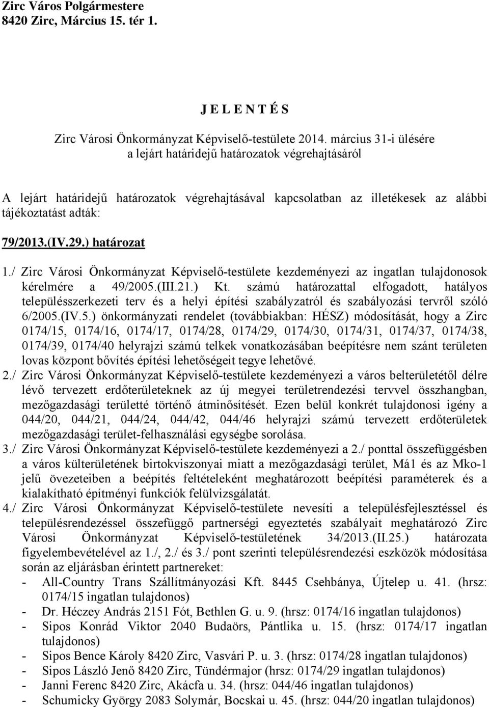 ) határozat 1./ Zirc Városi Önkormányzat Képviselő-testülete kezdeményezi az ingatlan tulajdonosok kérelmére a 49/2005.(III.21.) Kt.