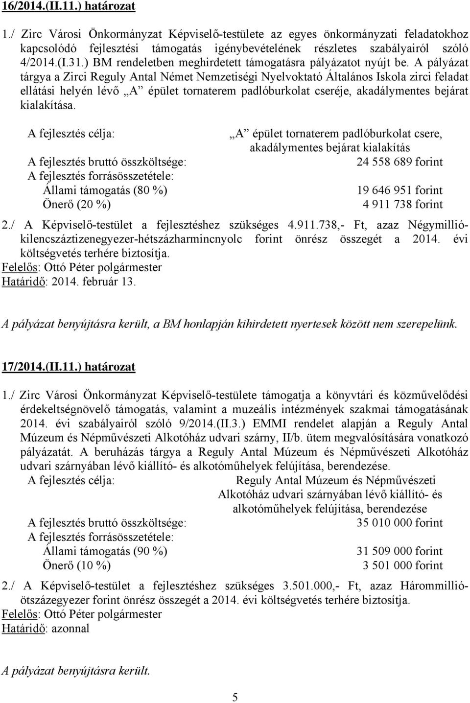 A pályázat tárgya a Zirci Reguly Antal Német Nemzetiségi Nyelvoktató Általános Iskola zirci feladat ellátási helyén lévő A épület tornaterem padlóburkolat cseréje, akadálymentes bejárat kialakítása.