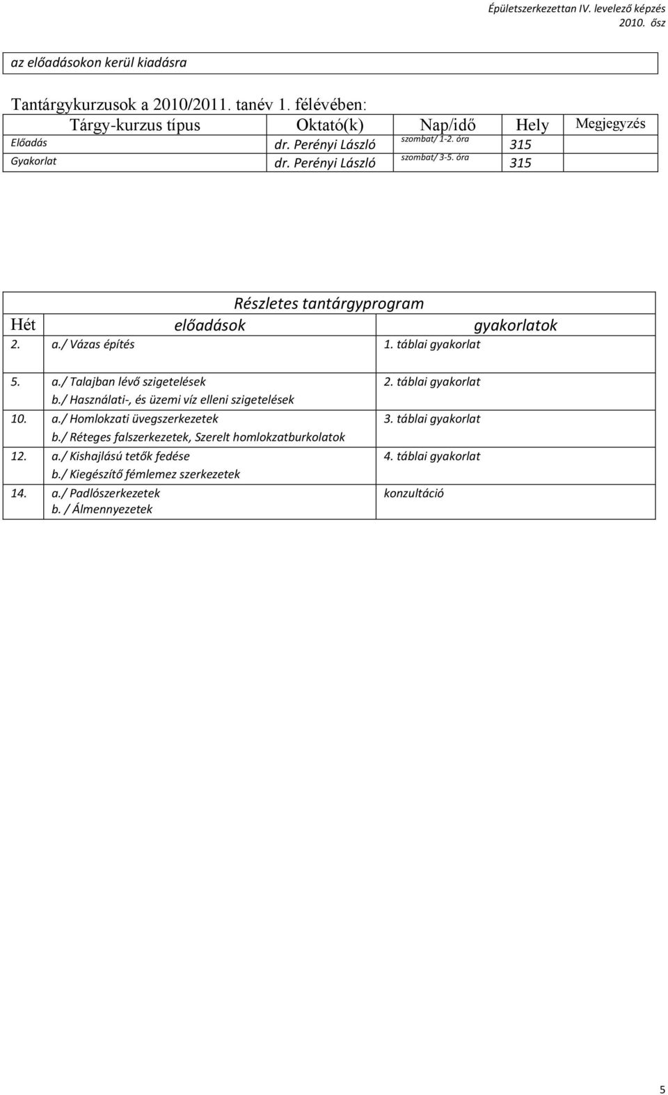 táblai gyakorlat 5. a./ Talajban lévő szigetelések b./ Használati-, és üzemi víz elleni szigetelések 10. a./ Homlokzati üvegszerkezetek b.