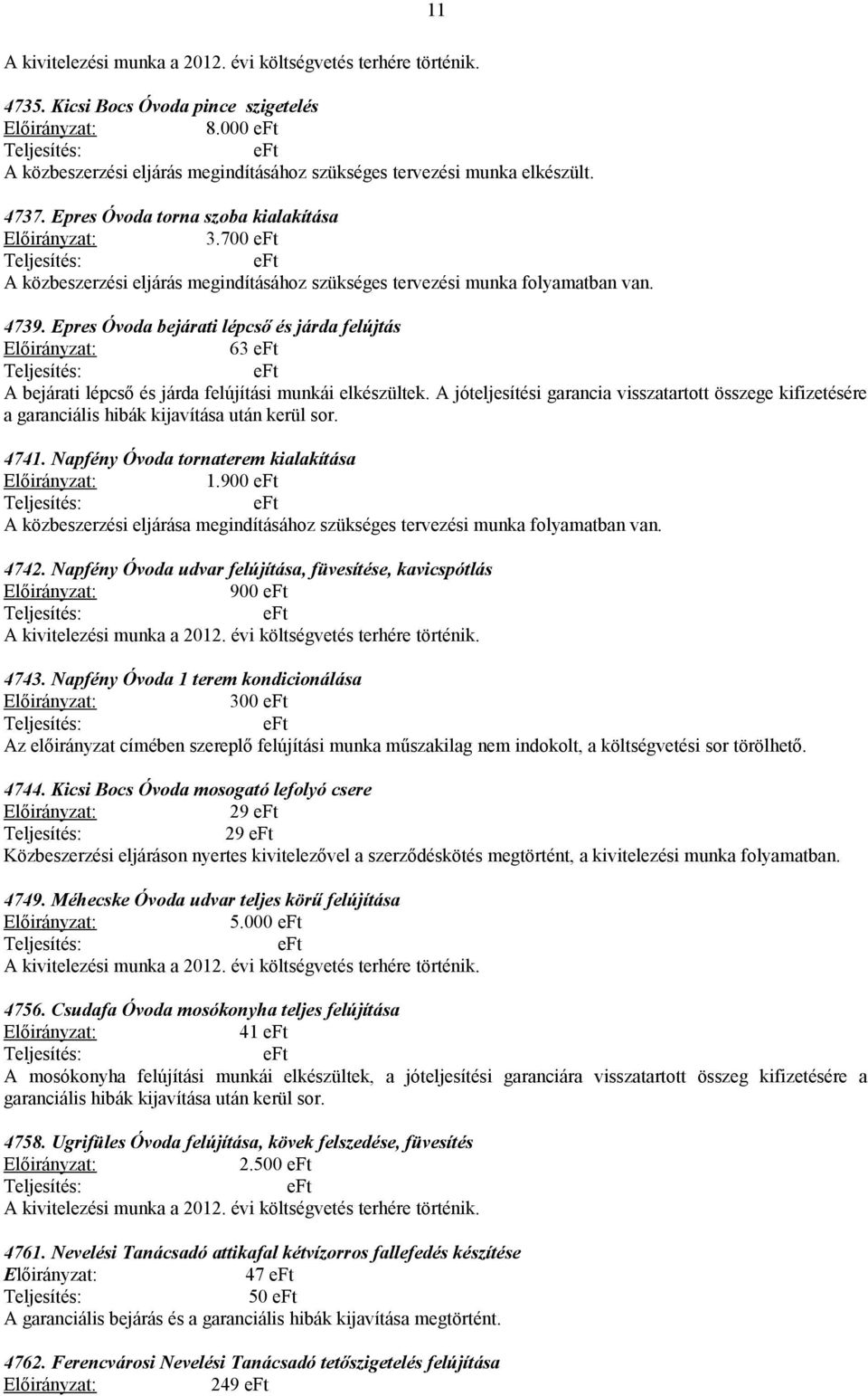 A jóteljesítési garancia visszatartott összege kifizetésére a garanciális hibák kijavítása után kerül sor. 4741. Napfény Óvoda tornaterem kialakítása 1.