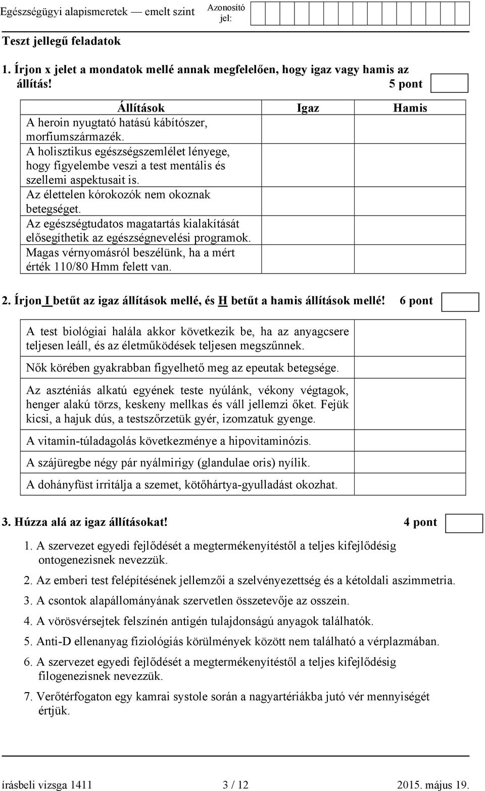 Az egészségtudatos magatartás kialakítását elősegíthetik az egészségnevelési programok. Magas vérnyomásról beszélünk, ha a mért érték 110/80 Hmm felett van. 2.