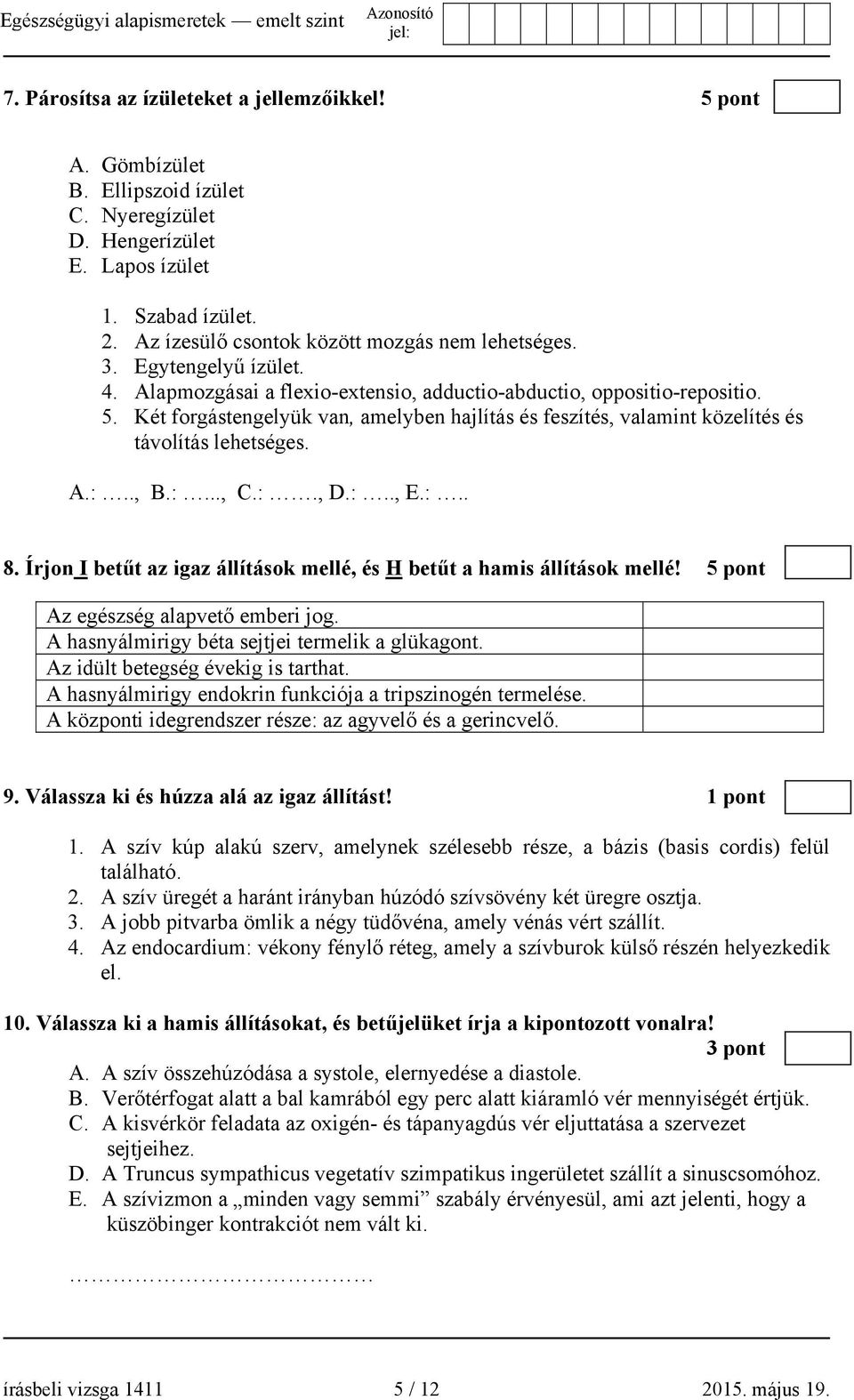 Két forgástengelyük van, amelyben hajlítás és feszítés, valamint közelítés és távolítás lehetséges. A.:.., B.:..., C.:., D.:.., E.:.. 8.