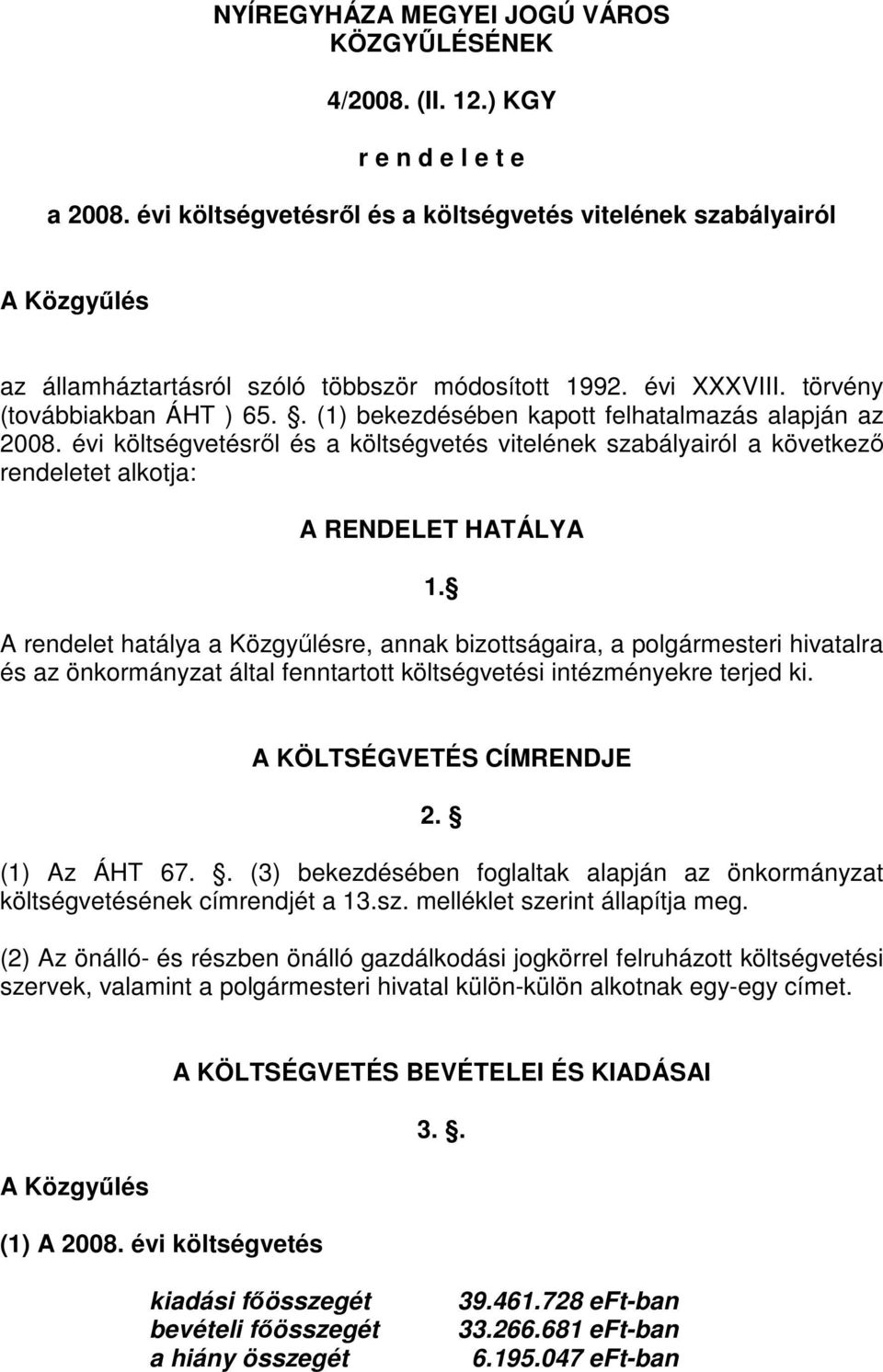 . (1) bekezdésében kapott felhatalmazás alapján az 2008. évi költségvetésről és a költségvetés vitelének szabályairól a következő rendeletet alkotja: A RENDELET HATÁLYA 1.