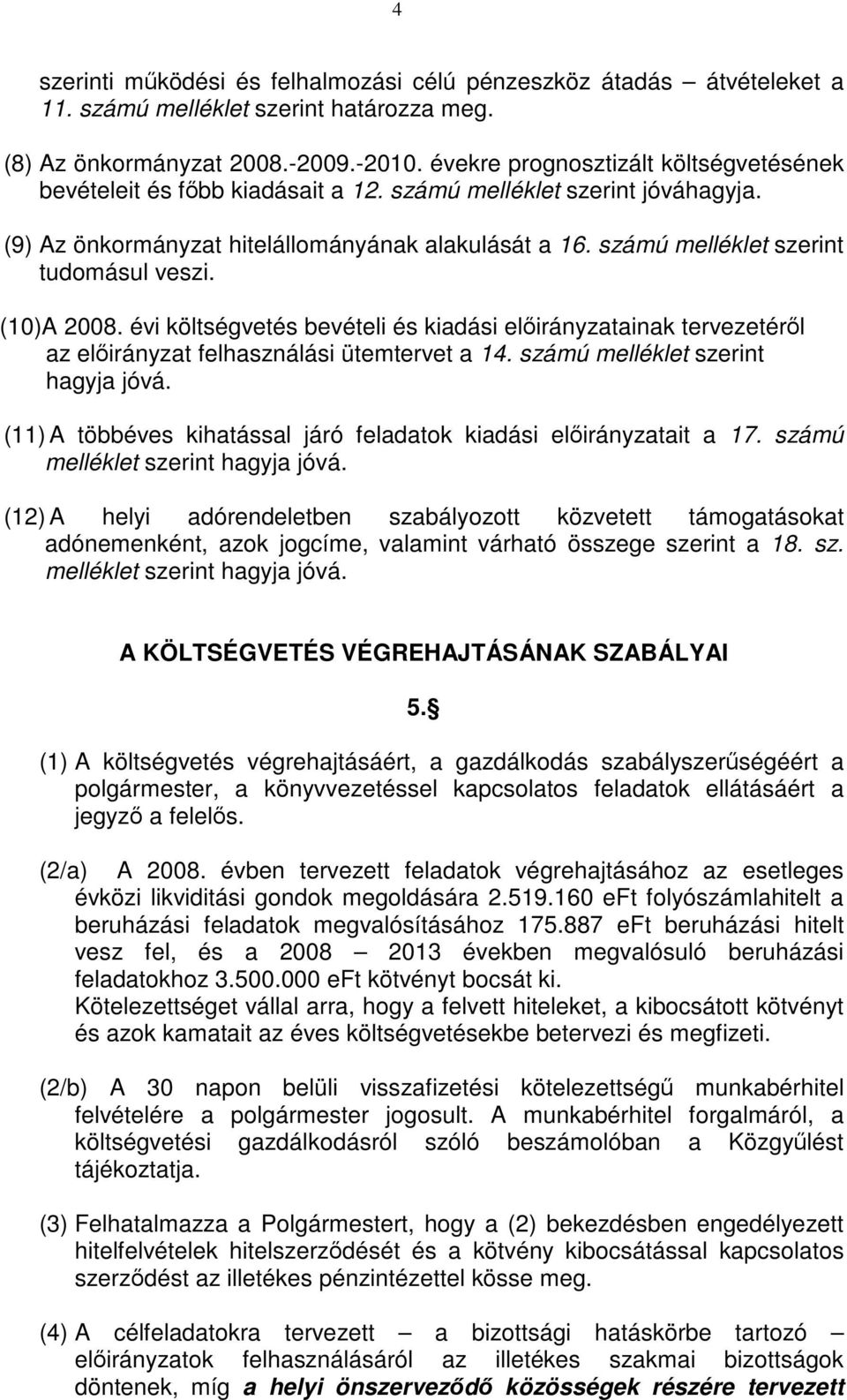 számú melléklet szerint tudomásul veszi. (10)A 2008. évi költségvetés bevételi és kiadási előirányzatainak tervezetéről az előirányzat felhasználási ütemtervet a 14.