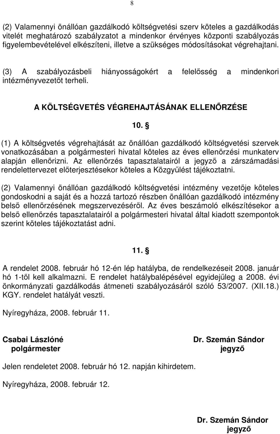 (1) A költségvetés végrehajtását az önállóan gazdálkodó költségvetési szervek vonatkozásában a polgármesteri hivatal köteles az éves ellenőrzési munkaterv alapján ellenőrizni.