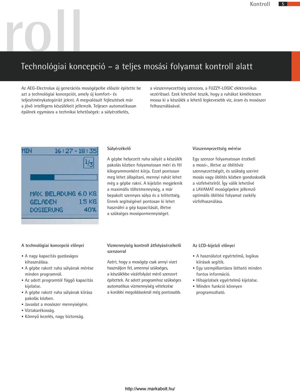 Teljesen automatikusan épülnek egymásra a technikai lehetőségek: a súlyérzékelés, a vízszennyezettség szenzora, a FUZZY-LOGIC elektronikus vezérléssel.